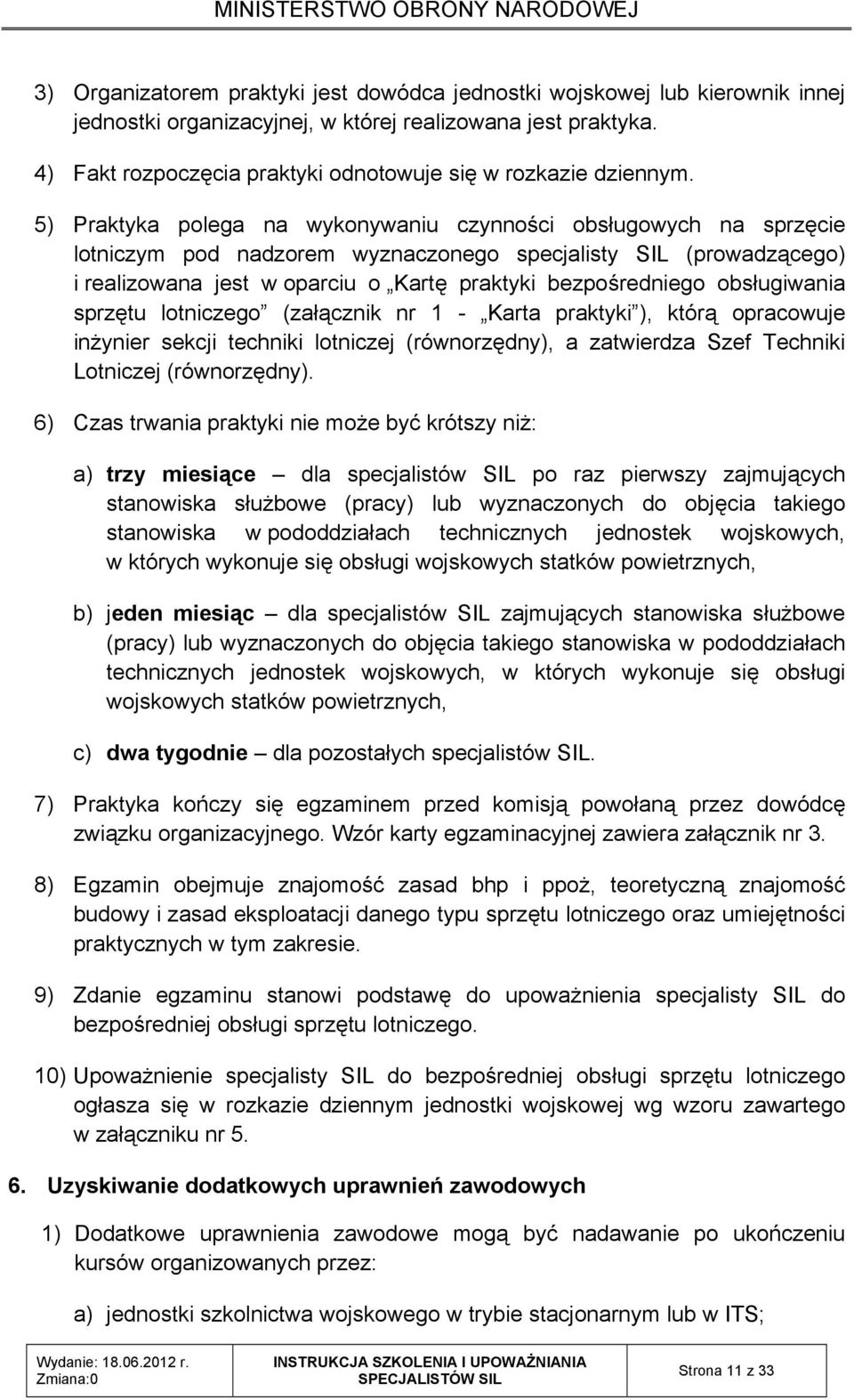 5) Praktyka polega na wykonywaniu czynności obsługowych na sprzęcie lotniczym pod nadzorem wyznaczonego specjalisty SIL (prowadzącego) i realizowana jest w oparciu o Kartę praktyki bezpośredniego