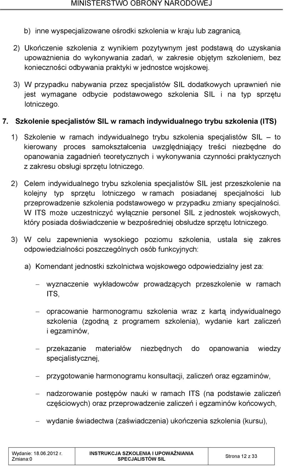 3) W przypadku nabywania przez specjalistów SIL dodatkowych uprawnień nie jest wymagane odbycie podstawowego szkolenia SIL i na typ sprzętu lotniczego. 7.