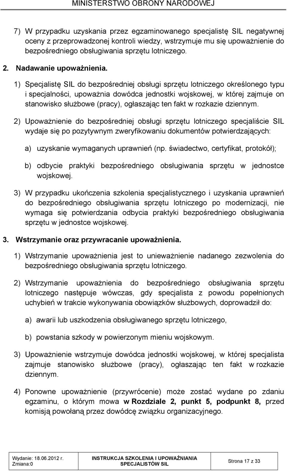 1) Specjalistę SIL do bezpośredniej obsługi sprzętu lotniczego określonego typu i specjalności, upoważnia dowódca jednostki wojskowej, w której zajmuje on stanowisko służbowe (pracy), ogłaszając ten