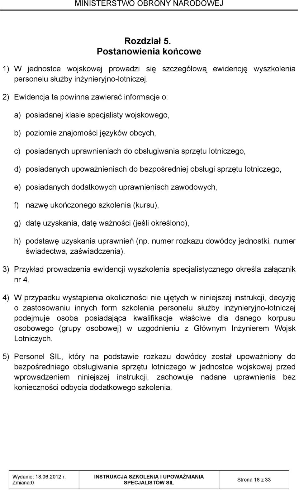 posiadanych upoważnieniach do bezpośredniej obsługi sprzętu lotniczego, e) posiadanych dodatkowych uprawnieniach zawodowych, f) nazwę ukończonego szkolenia (kursu), g) datę uzyskania, datę ważności