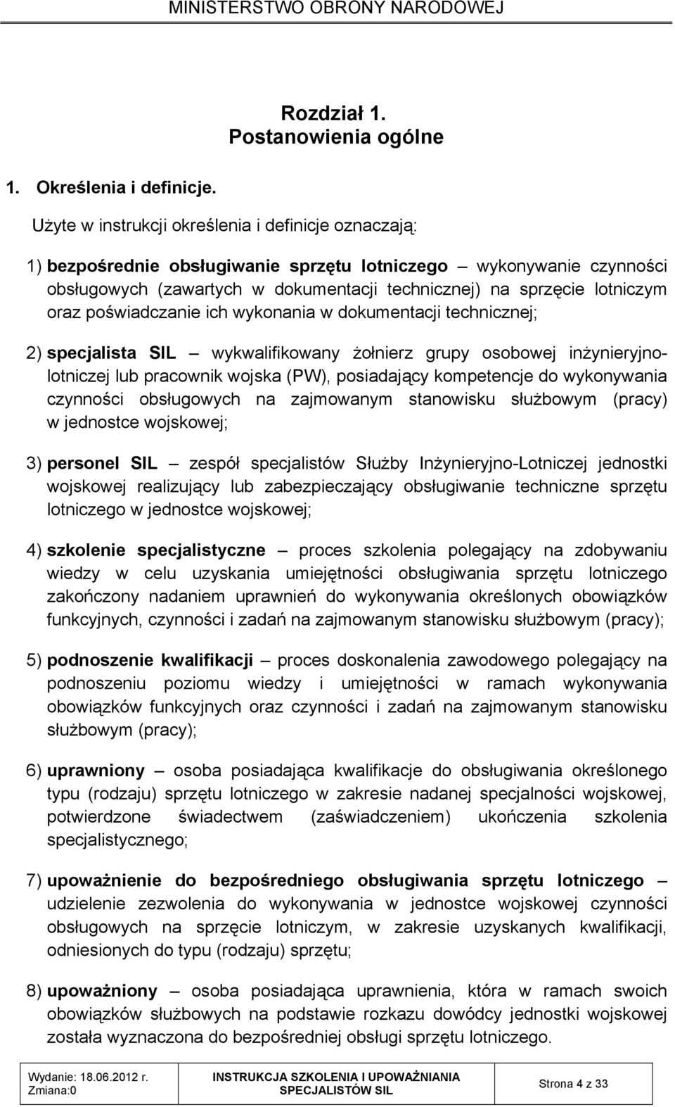 oraz poświadczanie ich wykonania w dokumentacji technicznej; 2) specjalista SIL wykwalifikowany żołnierz grupy osobowej inżynieryjnolotniczej lub pracownik wojska (PW), posiadający kompetencje do