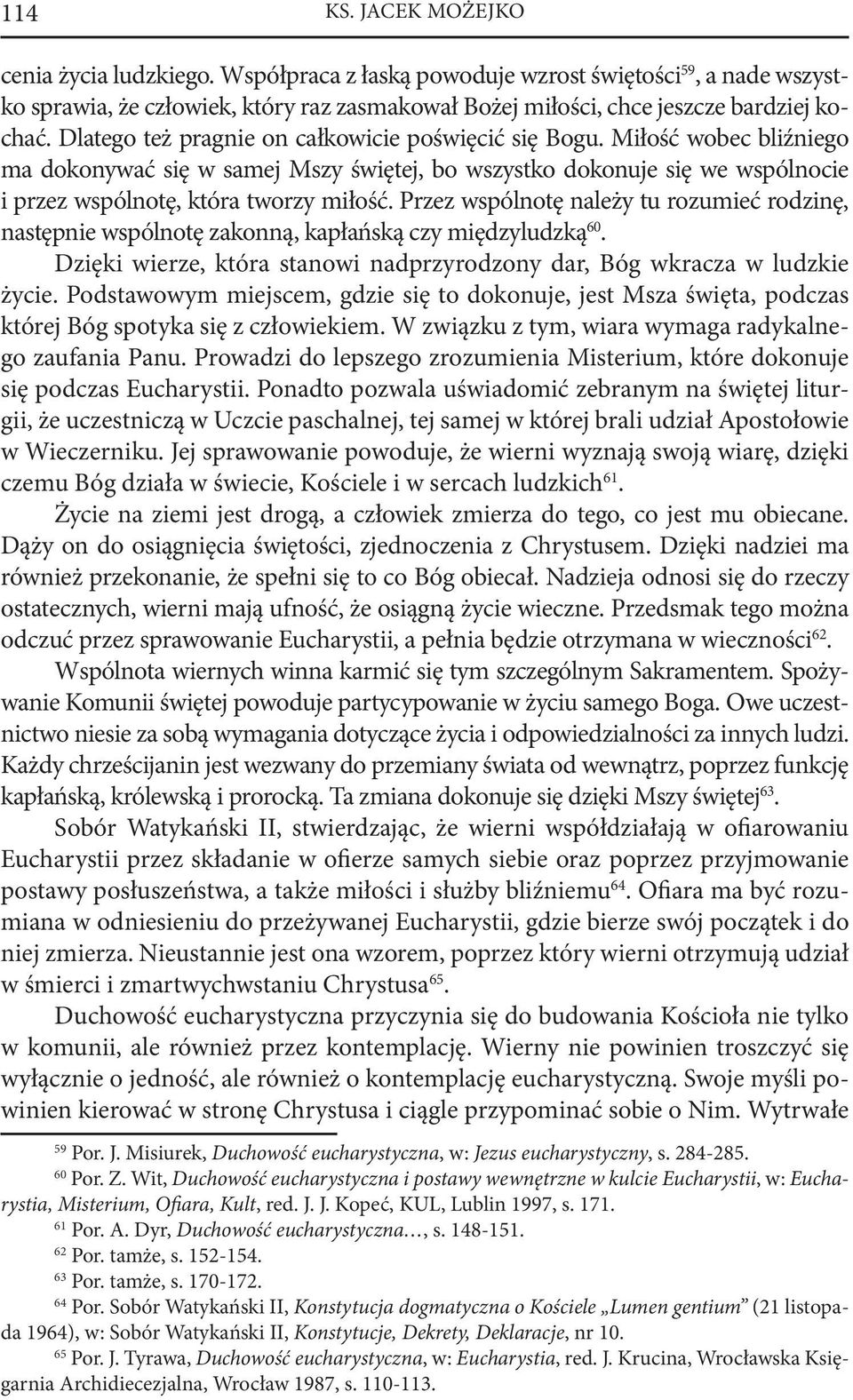 Przez wspólnotę należy tu rozumieć rodzinę, następnie wspólnotę zakonną, kapłańską czy międzyludzką 60. Dzięki wierze, która stanowi nadprzyrodzony dar, Bóg wkracza w ludzkie życie.