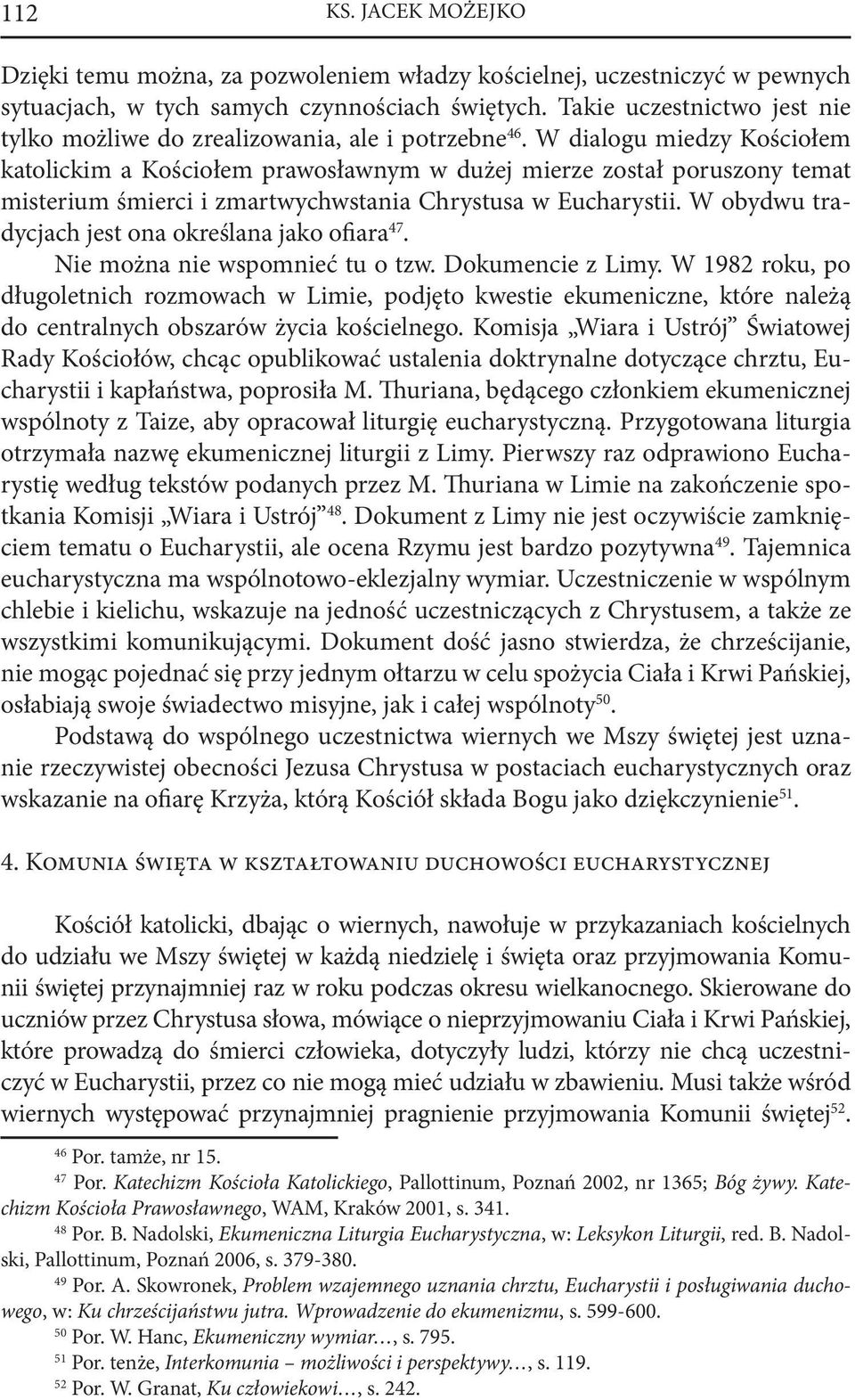 W dialogu miedzy Kościołem katolickim a Kościołem prawosławnym w dużej mierze został poruszony temat misterium śmierci i zmartwychwstania Chrystusa w Eucharystii.