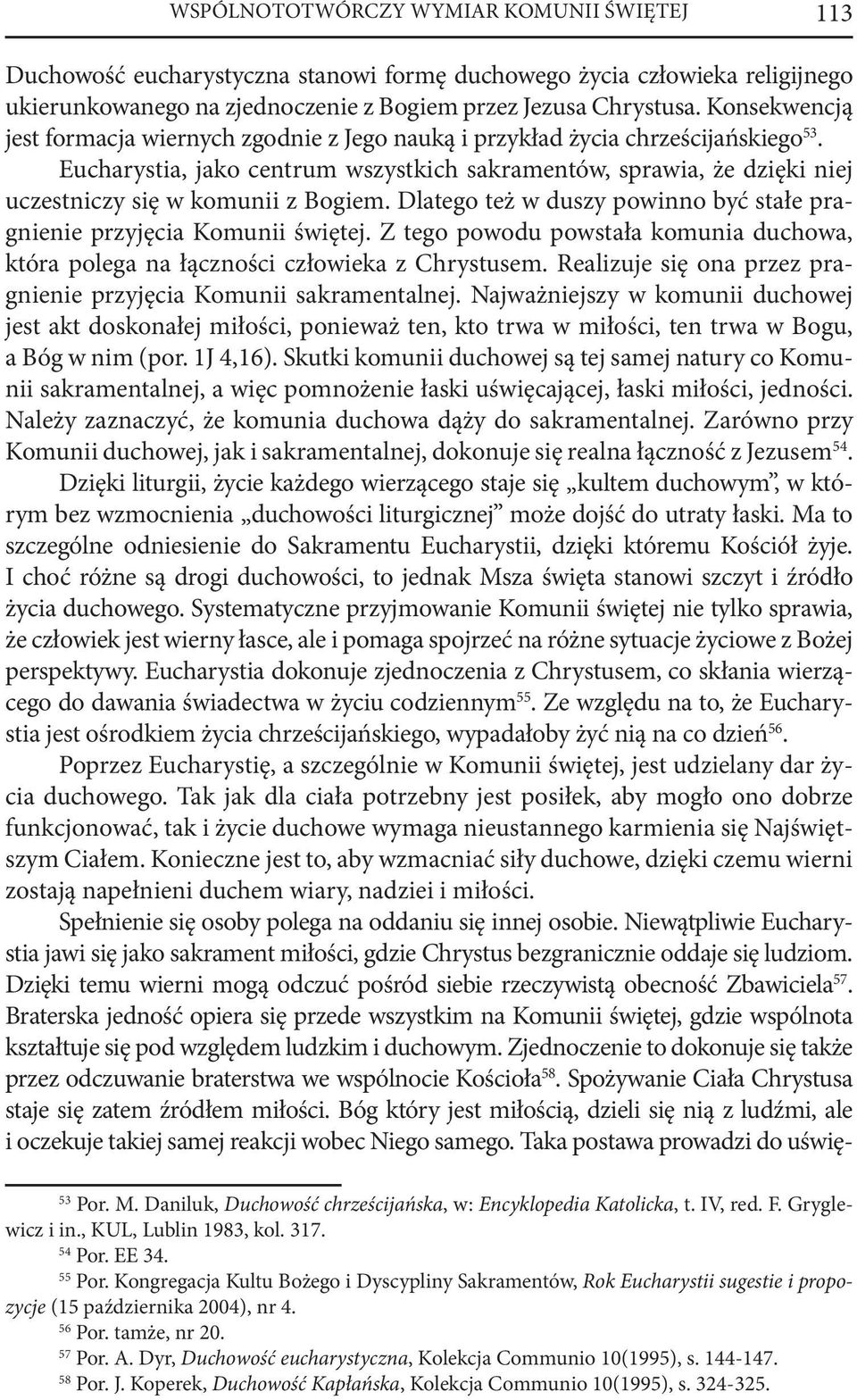 Eucharystia, jako centrum wszystkich sakramentów, sprawia, że dzięki niej uczestniczy się w komunii z Bogiem. Dlatego też w duszy powinno być stałe pragnienie przyjęcia Komunii świętej.