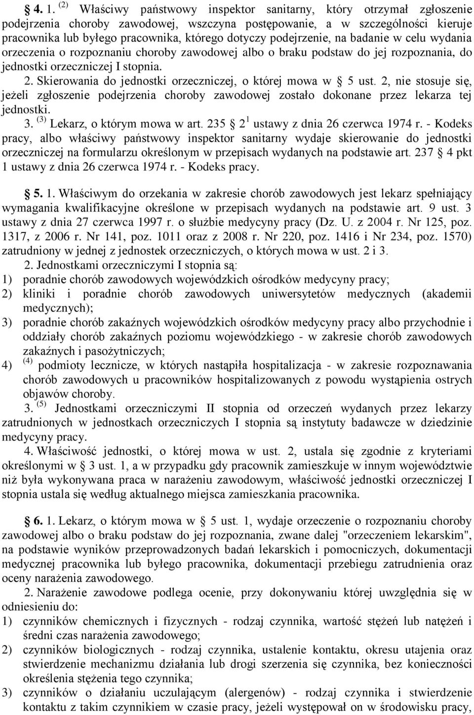 Skierowania do jednostki orzeczniczej, o której mowa w 5 ust. 2, nie stosuje się, jeżeli zgłoszenie podejrzenia choroby zawodowej zostało dokonane przez lekarza tej jednostki. 3.