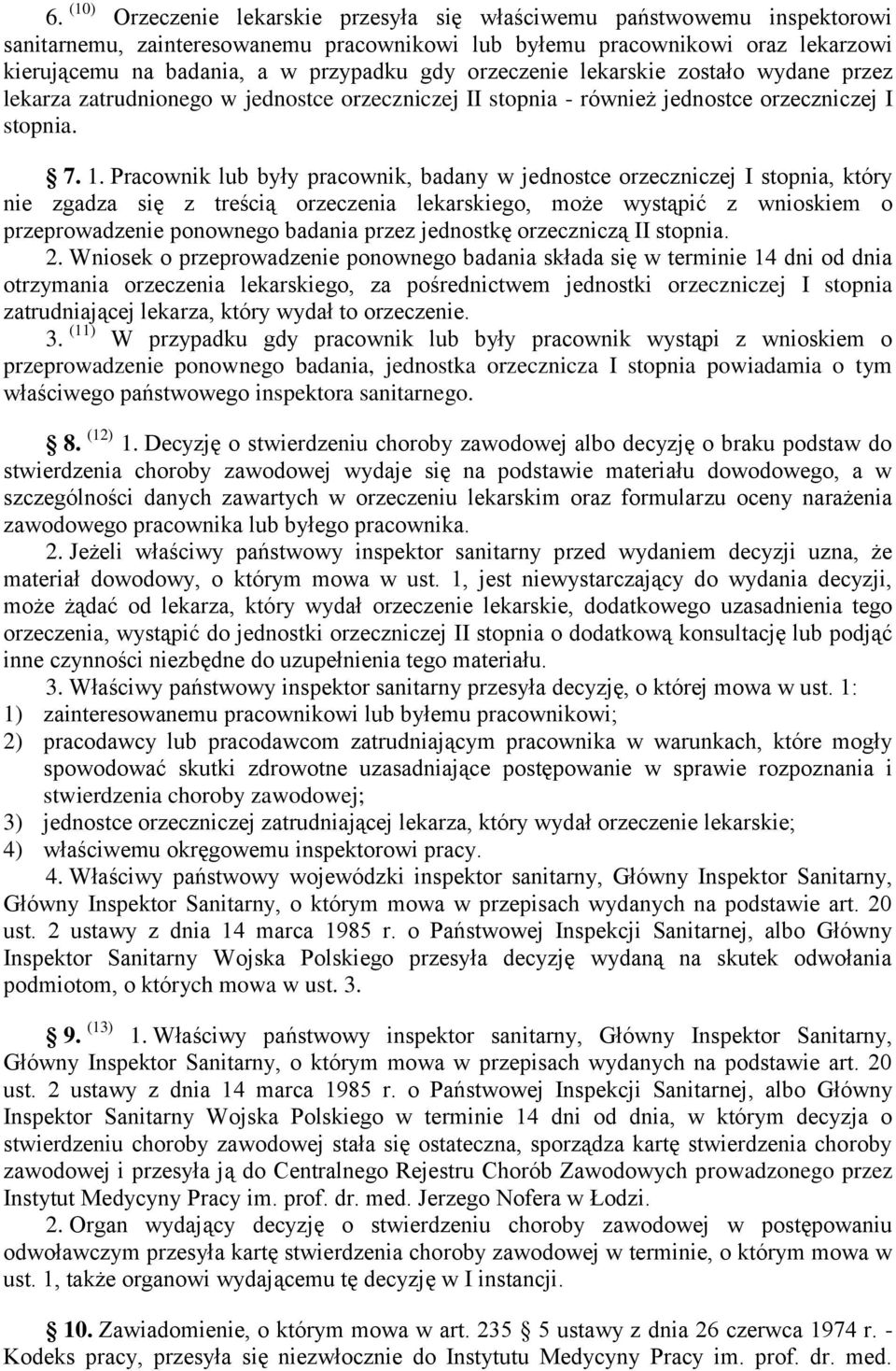 Pracownik lub były pracownik, badany w jednostce orzeczniczej I stopnia, który nie zgadza się z treścią orzeczenia lekarskiego, może wystąpić z wnioskiem o przeprowadzenie ponownego badania przez