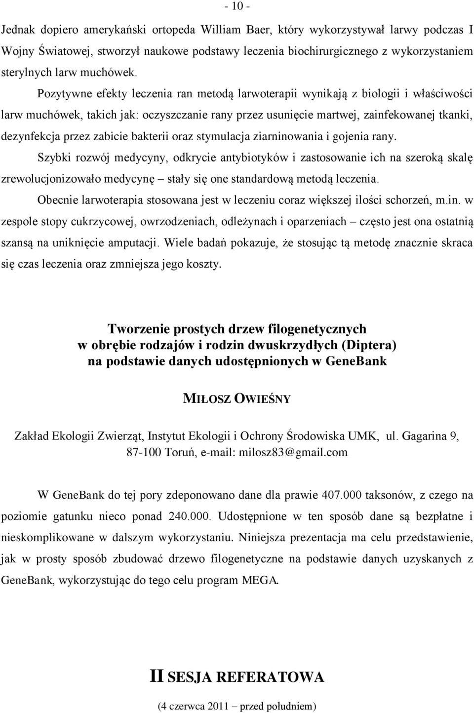 Pozytywne efekty leczenia ran metodą larwoterapii wynikają z biologii i właściwości larw muchówek, takich jak: oczyszczanie rany przez usunięcie martwej, zainfekowanej tkanki, dezynfekcja przez