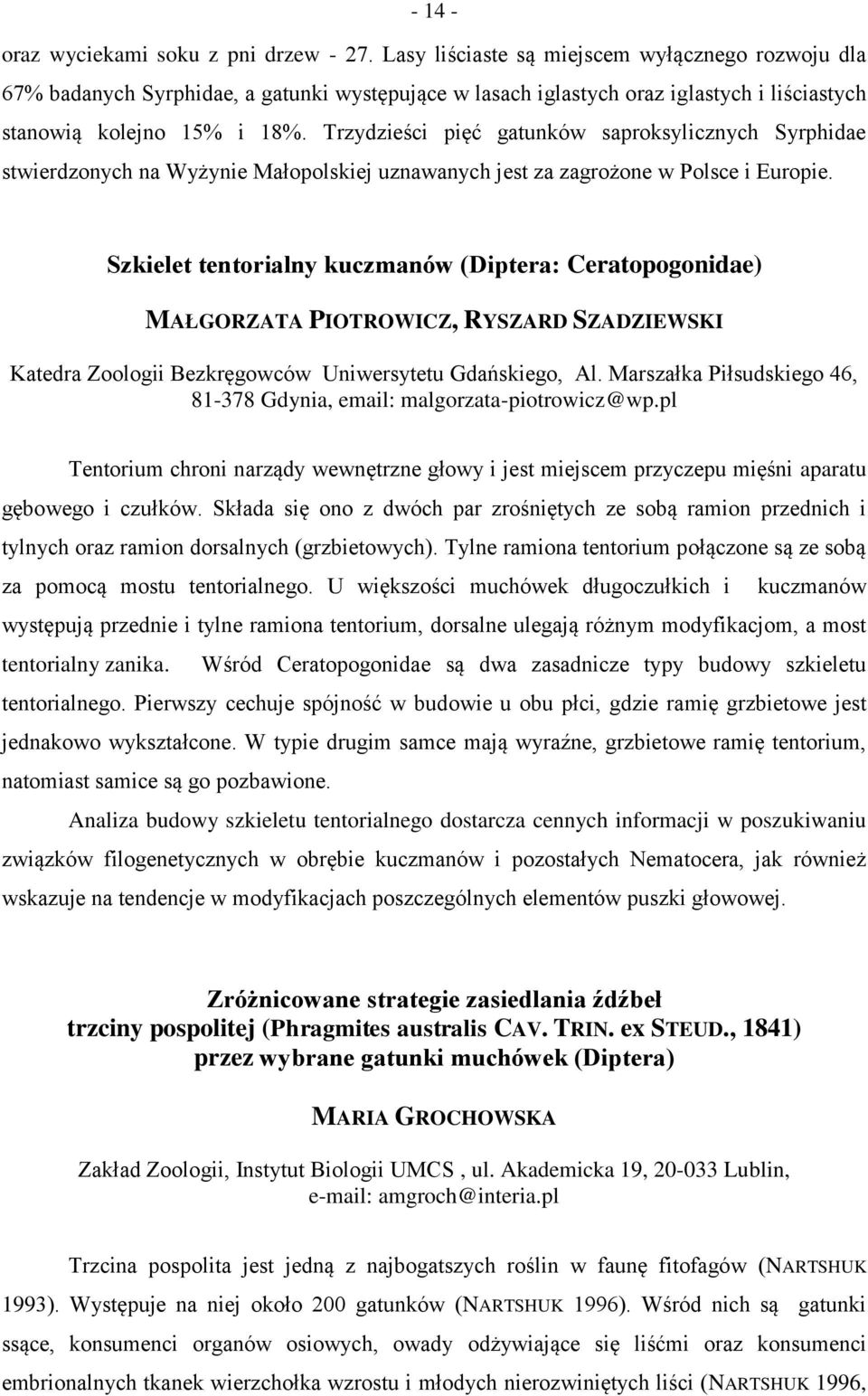 Trzydzieści pięć gatunków saproksylicznych Syrphidae stwierdzonych na Wyżynie Małopolskiej uznawanych jest za zagrożone w Polsce i Europie.