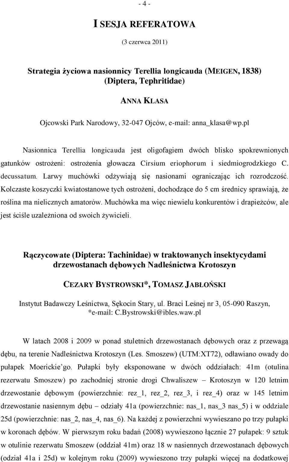 Larwy muchówki odżywiają się nasionami ograniczając ich rozrodczość. Kolczaste koszyczki kwiatostanowe tych ostrożeni, dochodzące do 5 cm średnicy sprawiają, że roślina ma nielicznych amatorów.