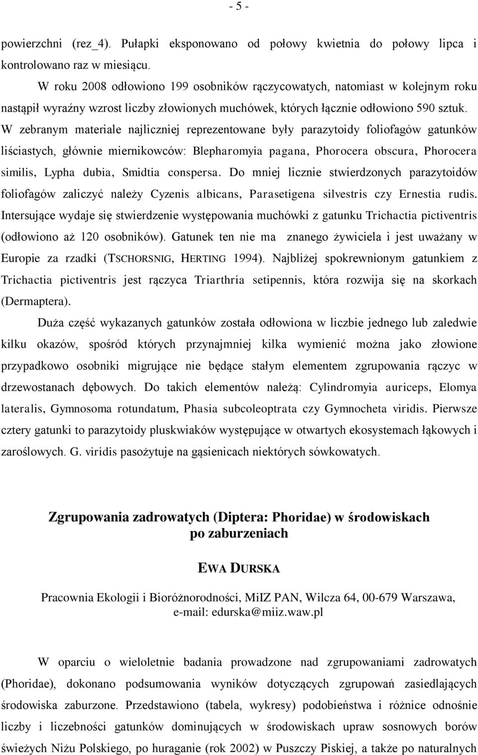 W zebranym materiale najliczniej reprezentowane były parazytoidy foliofagów gatunków liściastych, głównie miernikowców: Blepharomyia pagana, Phorocera obscura, Phorocera similis, Lypha dubia, Smidtia