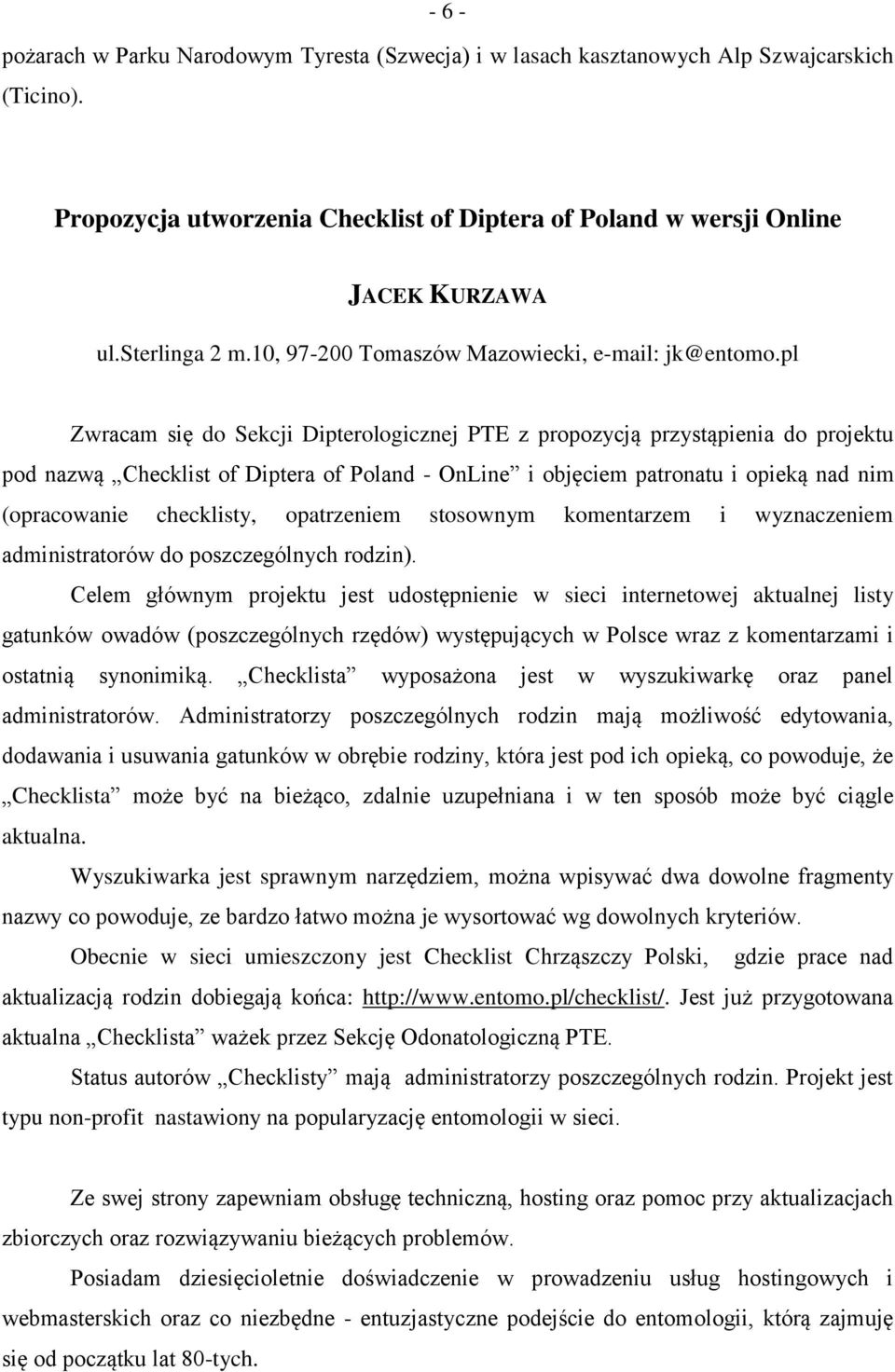 pl Zwracam się do Sekcji Dipterologicznej PTE z propozycją przystąpienia do projektu pod nazwą Checklist of Diptera of Poland - OnLine i objęciem patronatu i opieką nad nim (opracowanie checklisty,