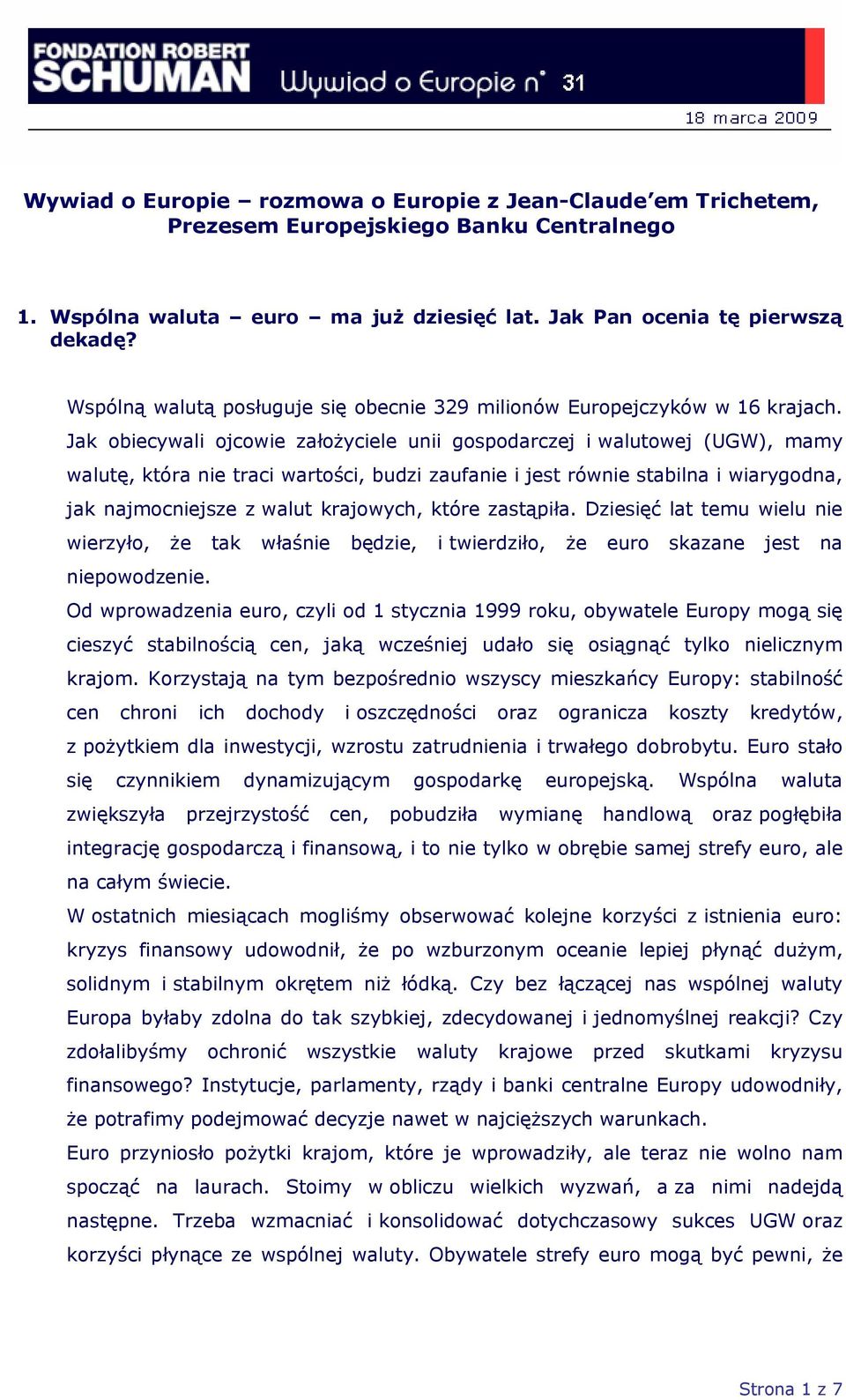 Jak obiecywali ojcowie założyciele unii gospodarczej i walutowej (UGW), mamy walutę, która nie traci wartości, budzi zaufanie i jest równie stabilna i wiarygodna, jak najmocniejsze z walut krajowych,