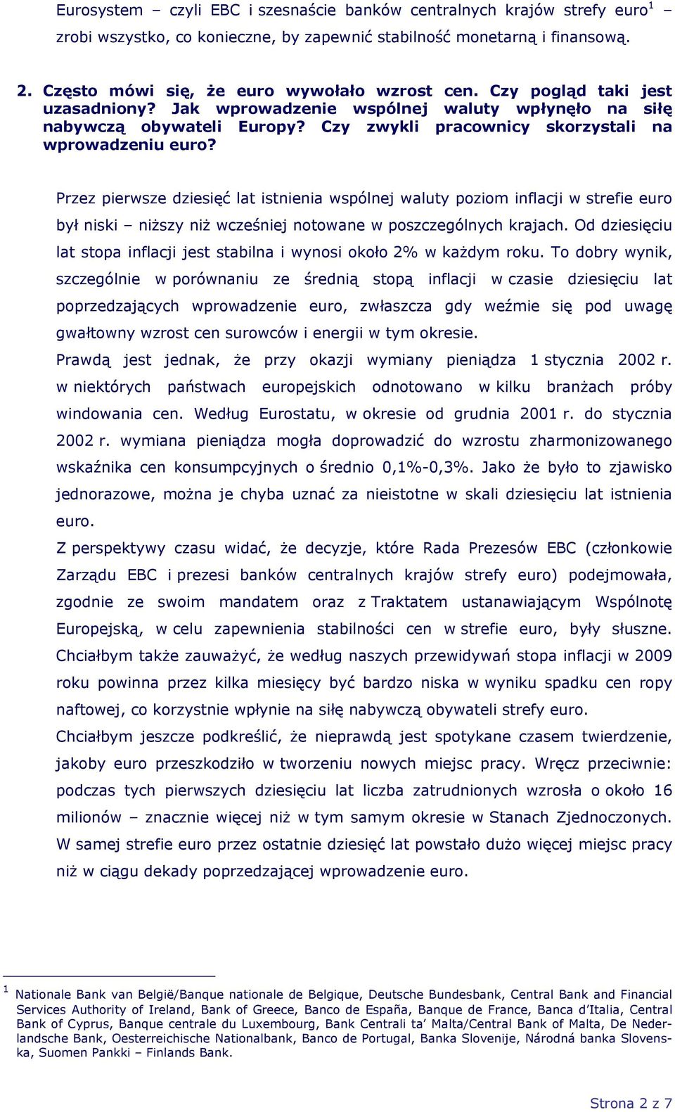 Przez pierwsze dziesięć lat istnienia wspólnej waluty poziom inflacji w strefie euro był niski niższy niż wcześniej notowane w poszczególnych krajach.