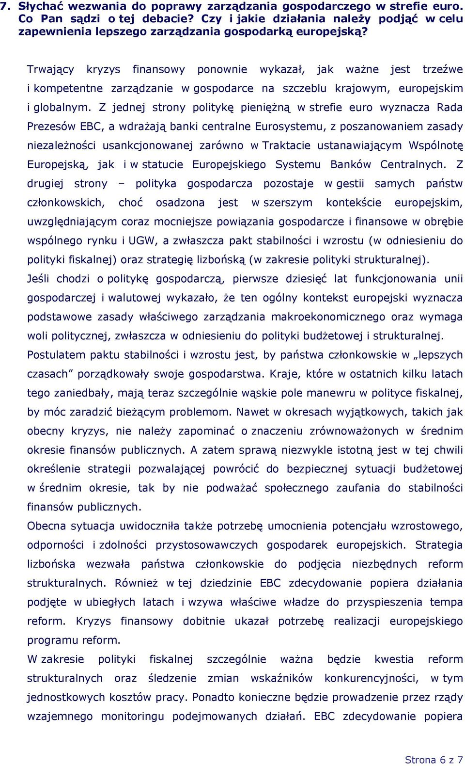 Z jednej strony politykę pieniężną w strefie euro wyznacza Rada Prezesów EBC, a wdrażają banki centralne Eurosystemu, z poszanowaniem zasady niezależności usankcjonowanej zarówno w Traktacie