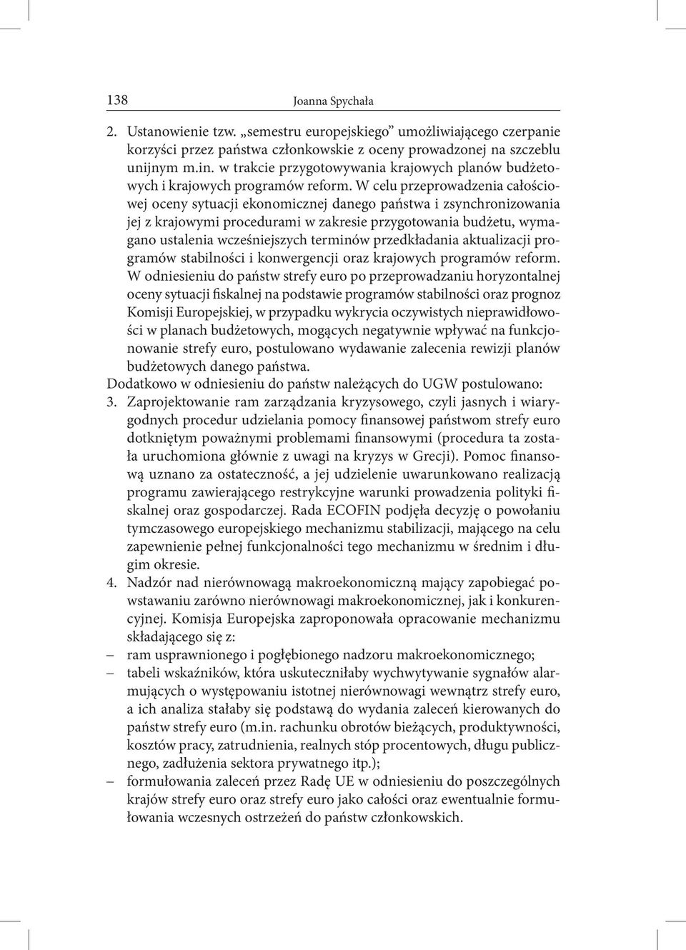 W celu przeprowadzenia całościowej oceny sytuacji ekonomicznej danego państwa i zsynchronizowania jej z krajowymi procedurami w zakresie przygotowania budżetu, wymagano ustalenia wcześniejszych