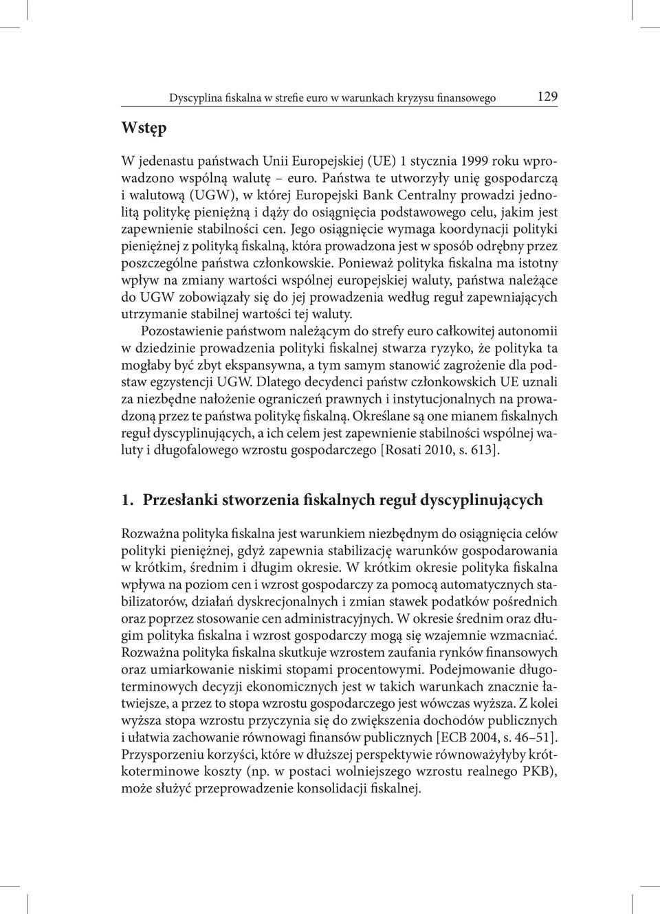 stabilności cen. Jego osiągnięcie wymaga koordynacji polityki pieniężnej z polityką fiskalną, która prowadzona jest w sposób odrębny przez poszczególne państwa członkowskie.