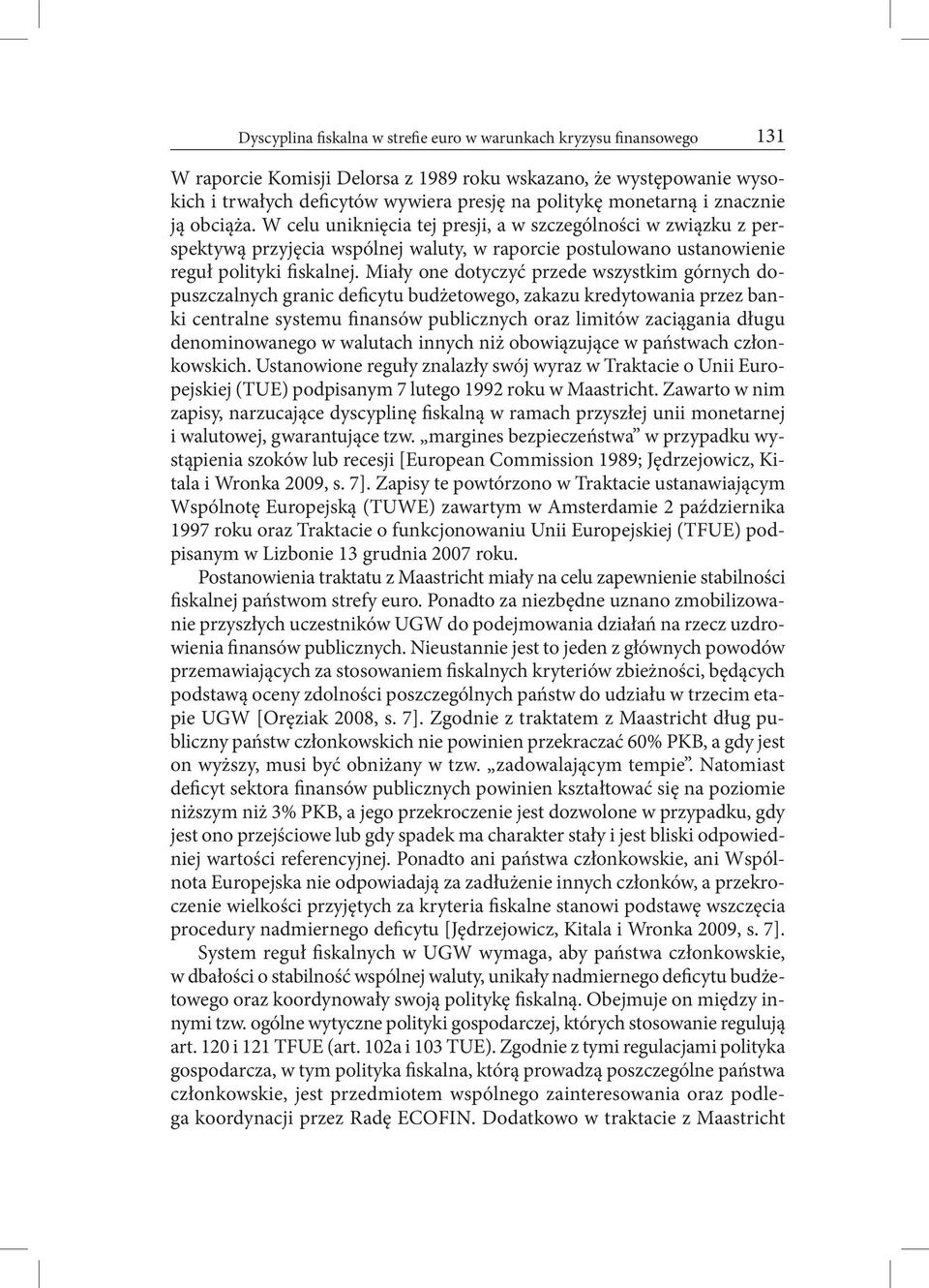 Miały one dotyczyć przede wszystkim górnych dopuszczalnych granic deficytu budżetowego, zakazu kredytowania przez banki centralne systemu finansów publicznych oraz limitów zaciągania długu