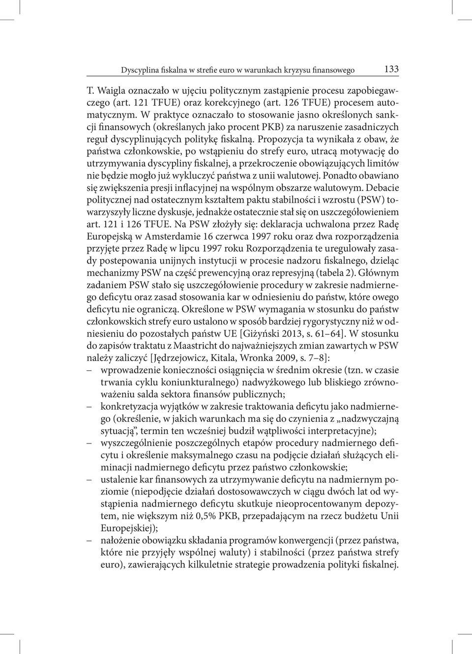 W praktyce oznaczało to stosowanie jasno określonych sankcji finansowych (określanych jako procent PKB) za naruszenie zasadniczych reguł dyscyplinujących politykę fiskalną.