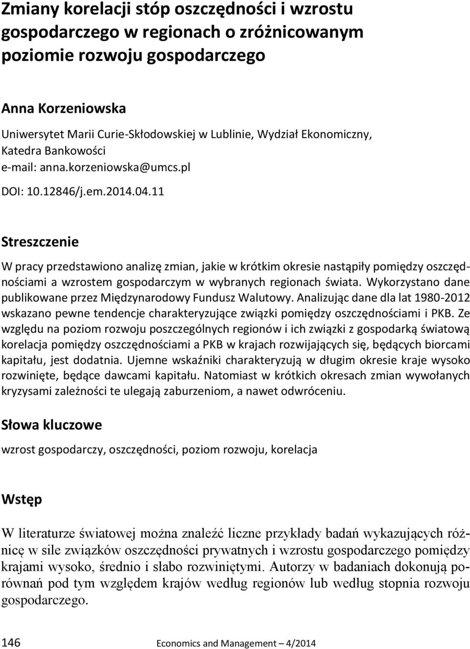 11 Streszczenie W pracy przedstawiono analizę zmian, jakie w krótkim okresie nastąpiły pomiędzy oszczędnościami a wzrostem gospodarczym w wybranych regionach świata.