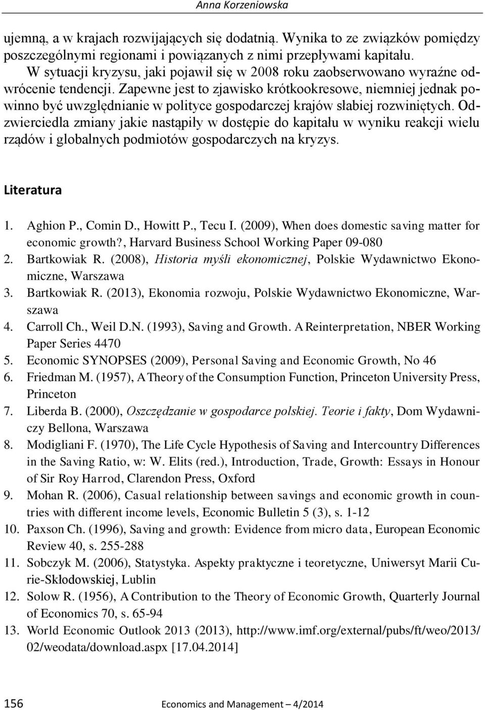 Zapewne jest to zjawisko krótkookresowe, niemniej jednak powinno być uwzględnianie w polityce gospodarczej krajów słabiej rozwiniętych.