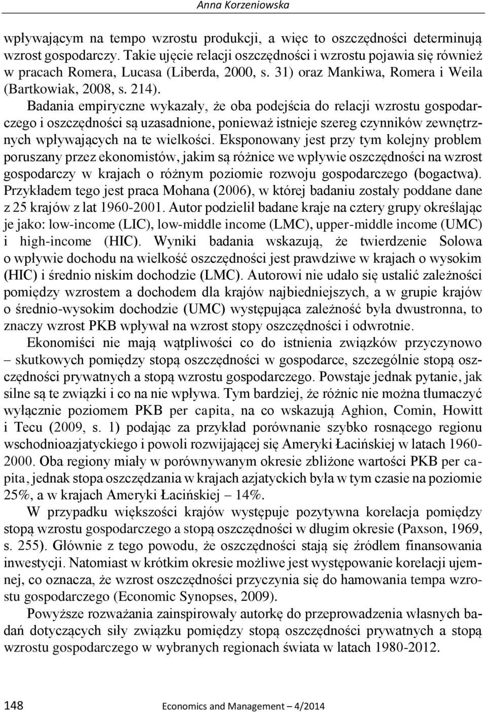 Badania empiryczne wykazały, że oba podejścia do relacji wzrostu gospodarczego i oszczędności są uzasadnione, ponieważ istnieje szereg czynników zewnętrznych wpływających na te wielkości.