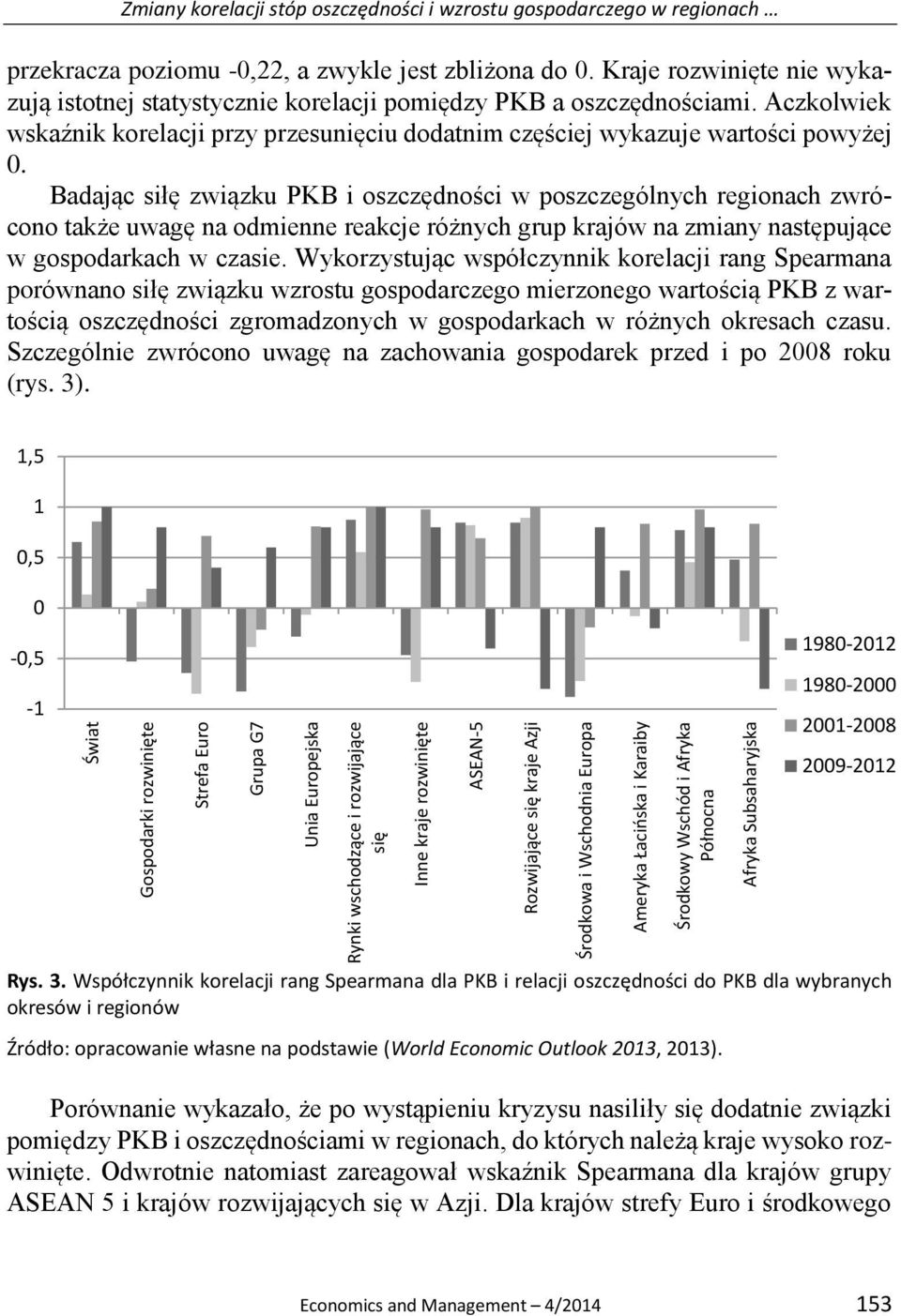 Kraje rozwinięte nie wykazują istotnej statystycznie korelacji pomiędzy PKB a oszczędnościami. Aczkolwiek wskaźnik korelacji przy przesunięciu dodatnim częściej wykazuje wartości powyżej 0.