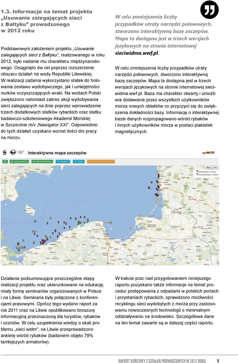 W realizacji zadania wykorzystano statek do holowania zestawu wydobywczego, jak i umiejętności nurków oczyszczających wraki.