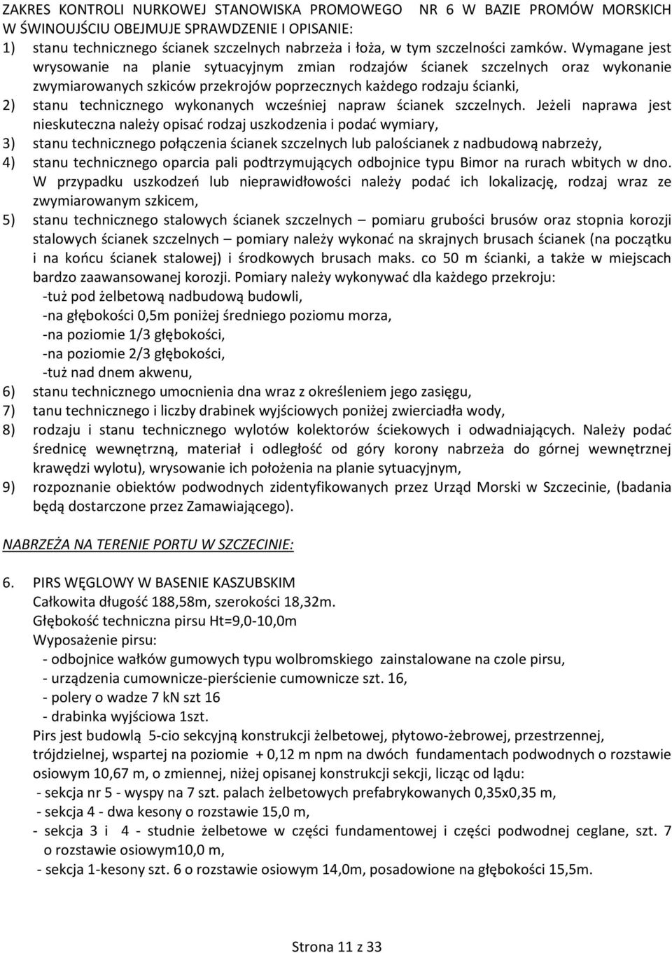 Wymagane jest wrysowanie na planie sytuacyjnym zmian rodzajów ścianek szczelnych oraz wykonanie zwymiarowanych szkiców przekrojów poprzecznych każdego rodzaju ścianki, 2) stanu technicznego