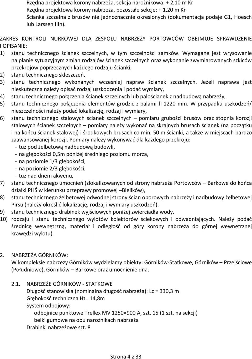 ZAKRES KONTROLI NURKOWEJ DLA ZESPOŁU NABRZEŻY PORTOWCÓW OBEJMUJE SPRAWDZENIE I OPISANIE: 1) stanu technicznego ścianek szczelnych, w tym szczelności zamków.