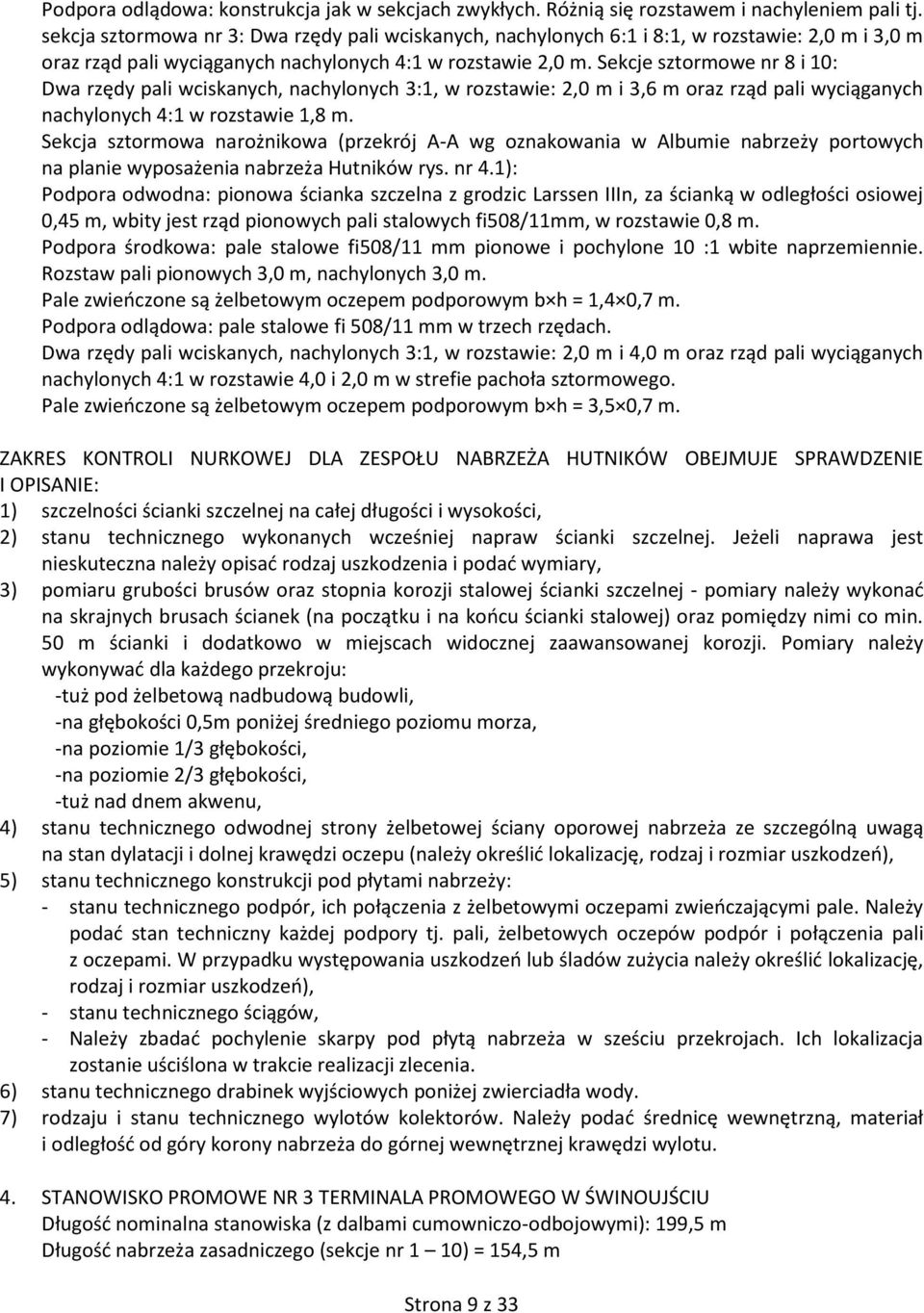 Sekcje sztormowe nr 8 i 10: Dwa rzędy pali wciskanych, nachylonych 3:1, w rozstawie: 2,0 m i 3,6 m oraz rząd pali wyciąganych nachylonych 4:1 w rozstawie 1,8 m.