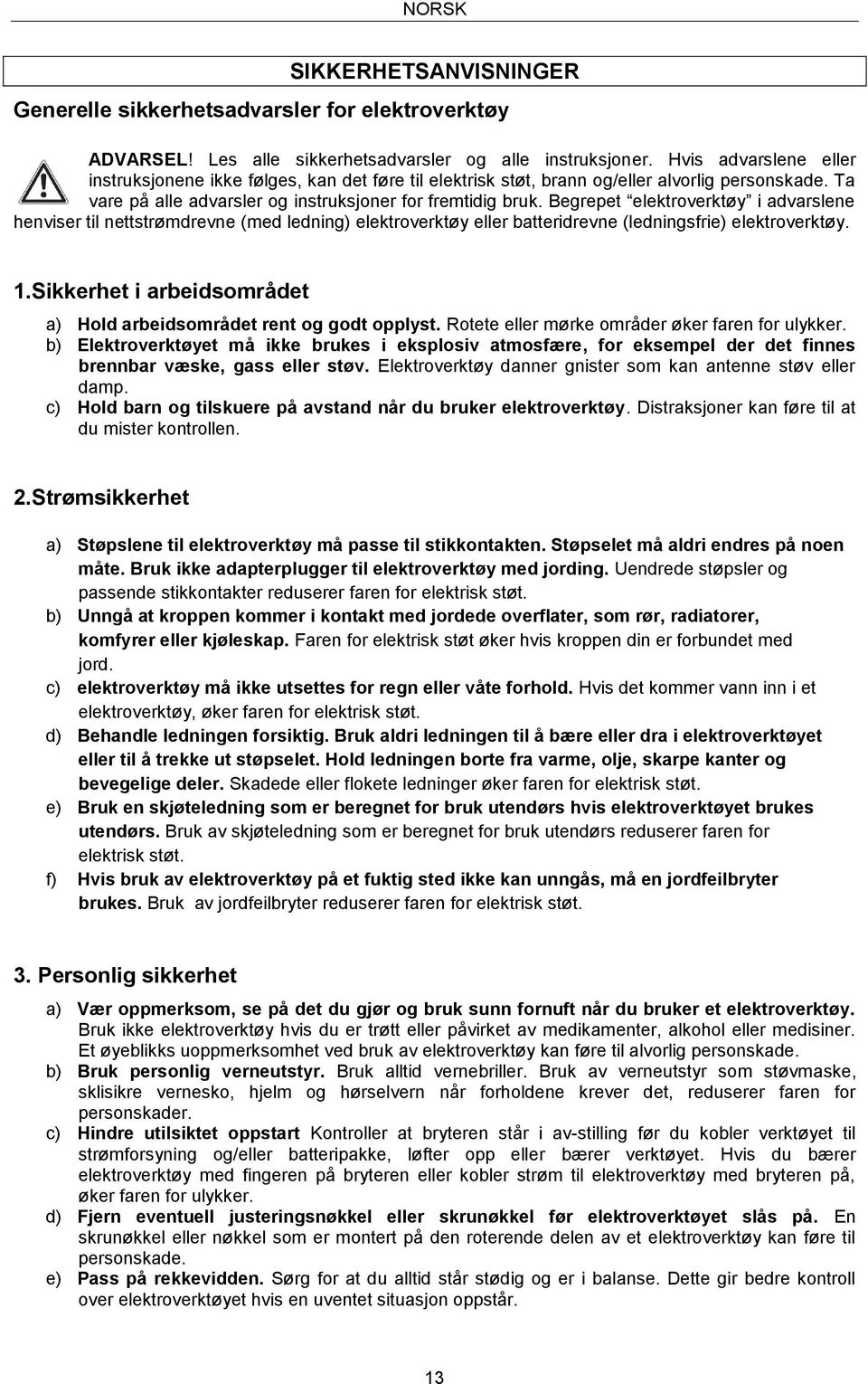 Begrepet elektroverktøy i advarslene henviser til nettstrømdrevne (med ledning) elektroverktøy eller batteridrevne (ledningsfrie) elektroverktøy. 1.