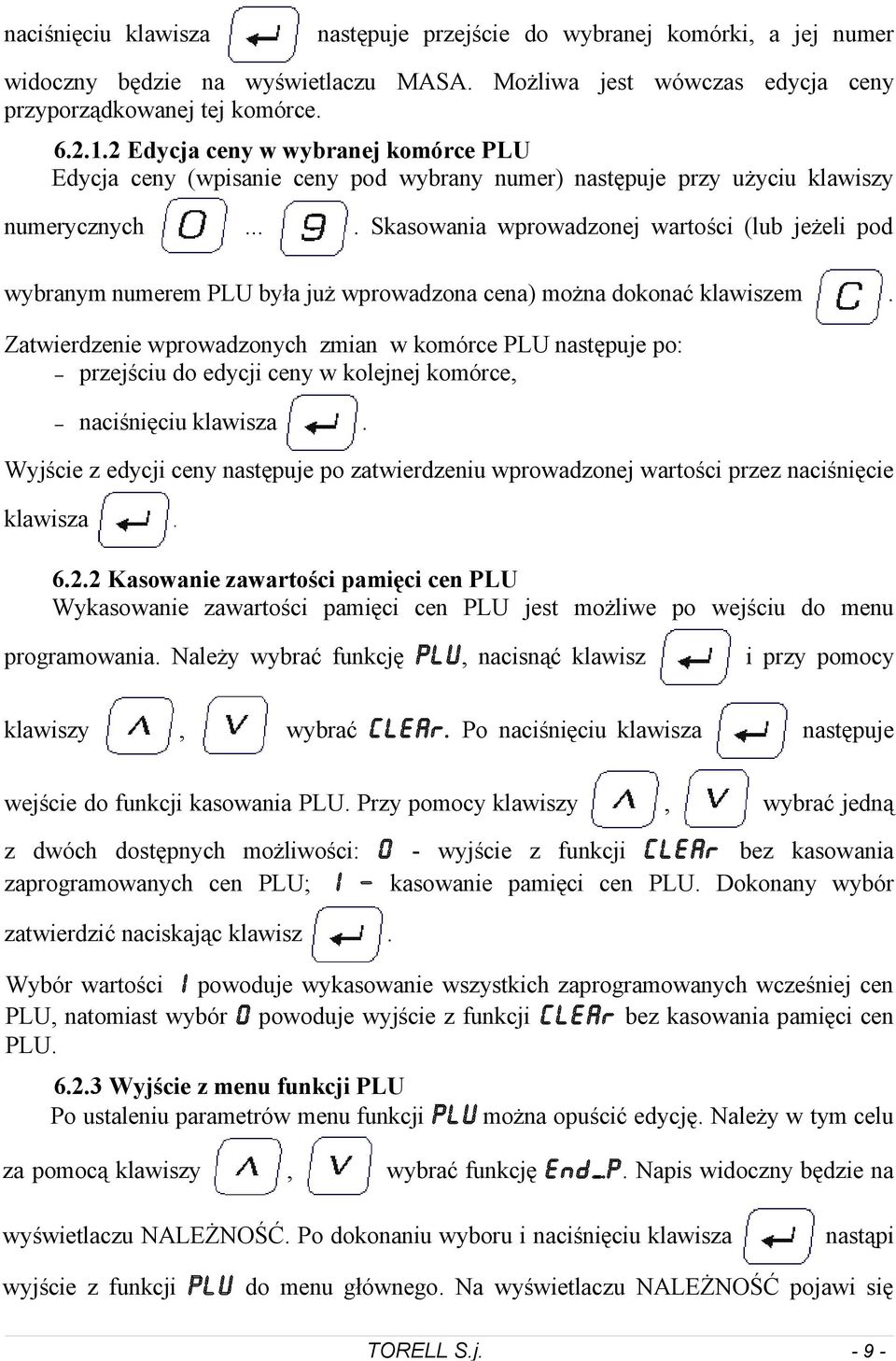 można dokonać klawiszem Zatwierdzenie wprowadzonych zmian w komórce PLU następuje po: przejściu do edycji ceny w kolejnej komórce naciśnięciu klawisza Wyjście z edycji ceny następuje po zatwierdzeniu