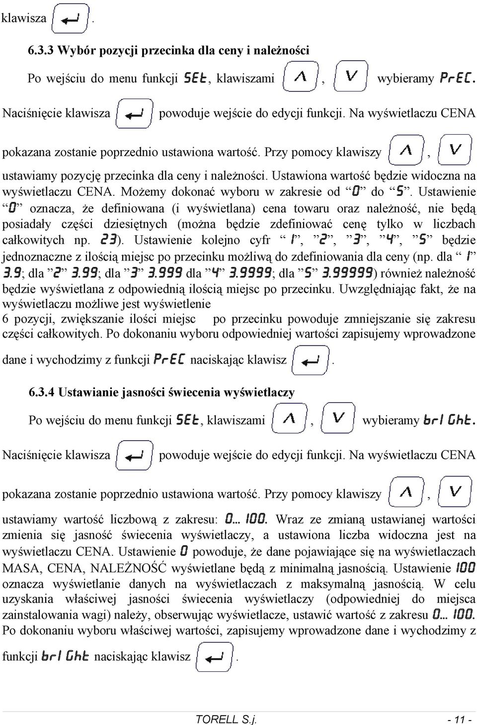 0 do Ustawienie 0 oznacza że definiowana (i wyświetlana) cena towaru oraz należność nie będą posiadały części dziesiętnych (można będzie zdefiniować cenę tylko w liczbach całkowitych np ) Ustawienie