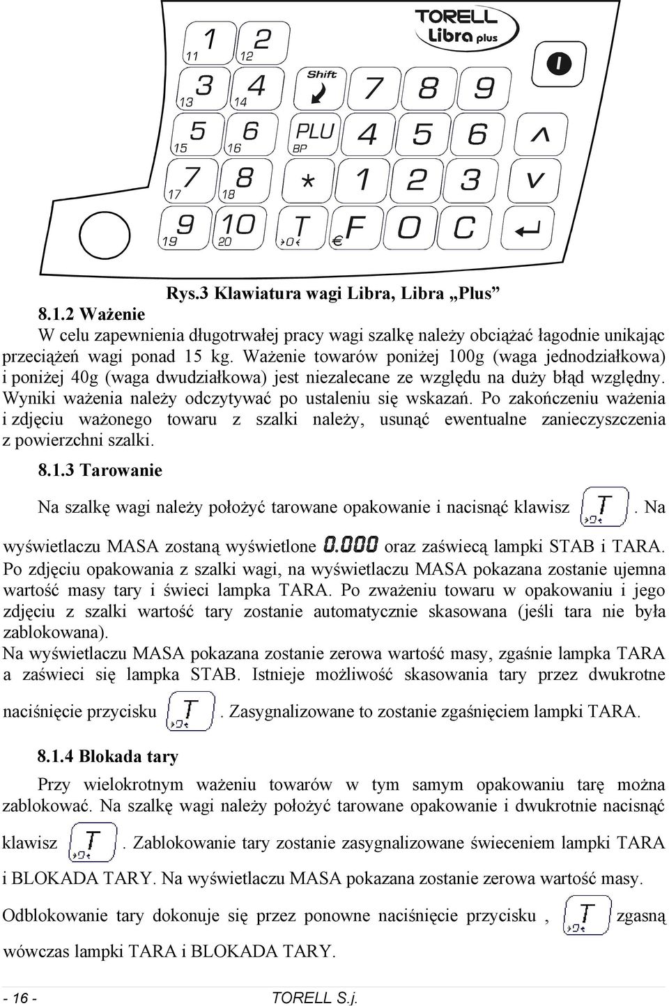 towaru z szalki należy usunąć ewentualne zanieczyszczenia z powierzchni szalki 81 Tarowanie Na szalkę wagi należy położyć tarowane opakowanie i nacisnąć klawisz Na wyświetlaczu MASA zostaną