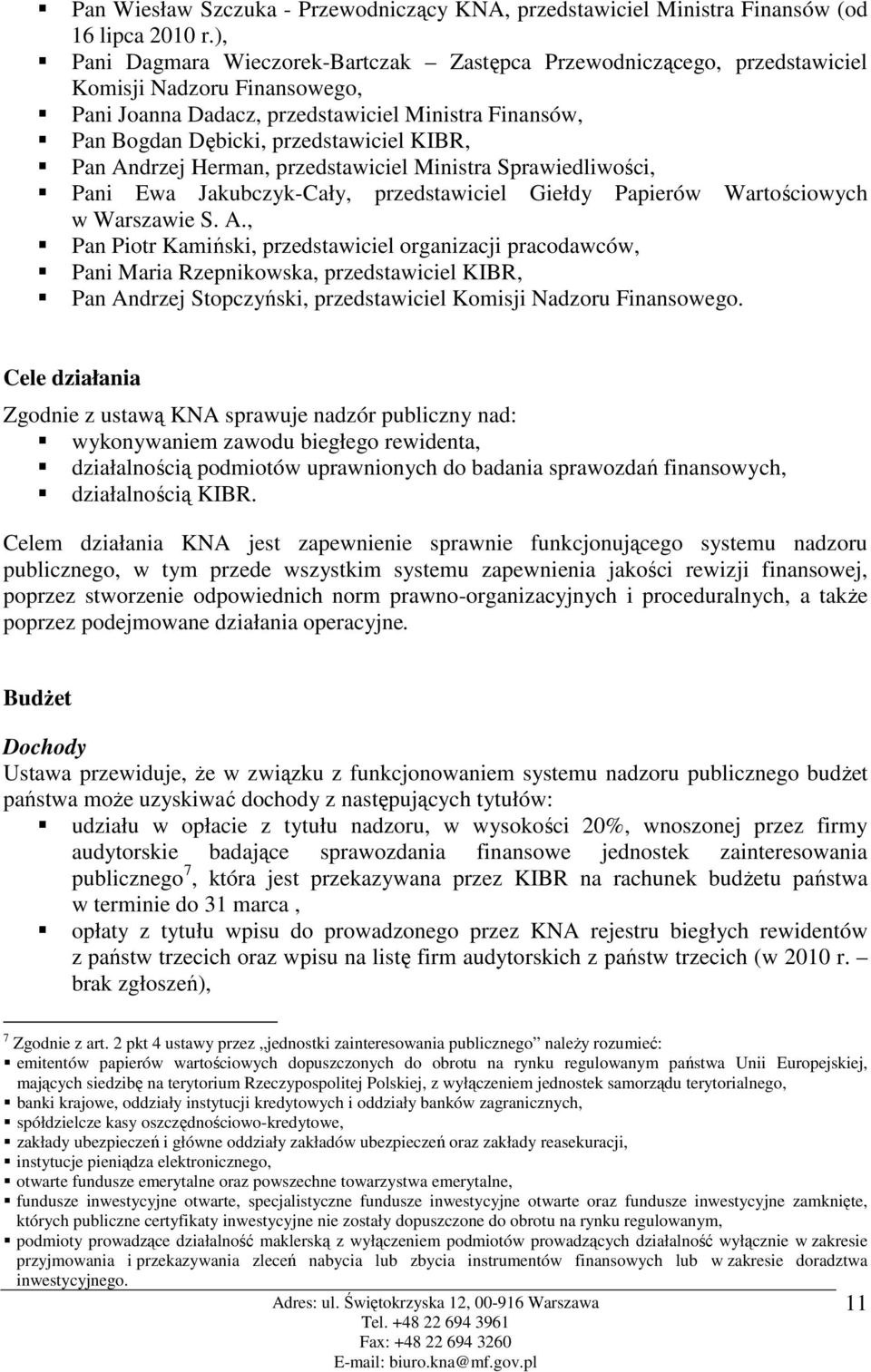 KIBR, Pan Andrzej Herman, przedstawiciel Ministra Sprawiedliwości, Pani Ewa Jakubczyk-Cały, przedstawiciel Giełdy Papierów Wartościowych w Warszawie S. A., Pan Piotr Kamiński, przedstawiciel organizacji pracodawców, Pani Maria Rzepnikowska, przedstawiciel KIBR, Pan Andrzej Stopczyński, przedstawiciel Komisji Nadzoru Finansowego.