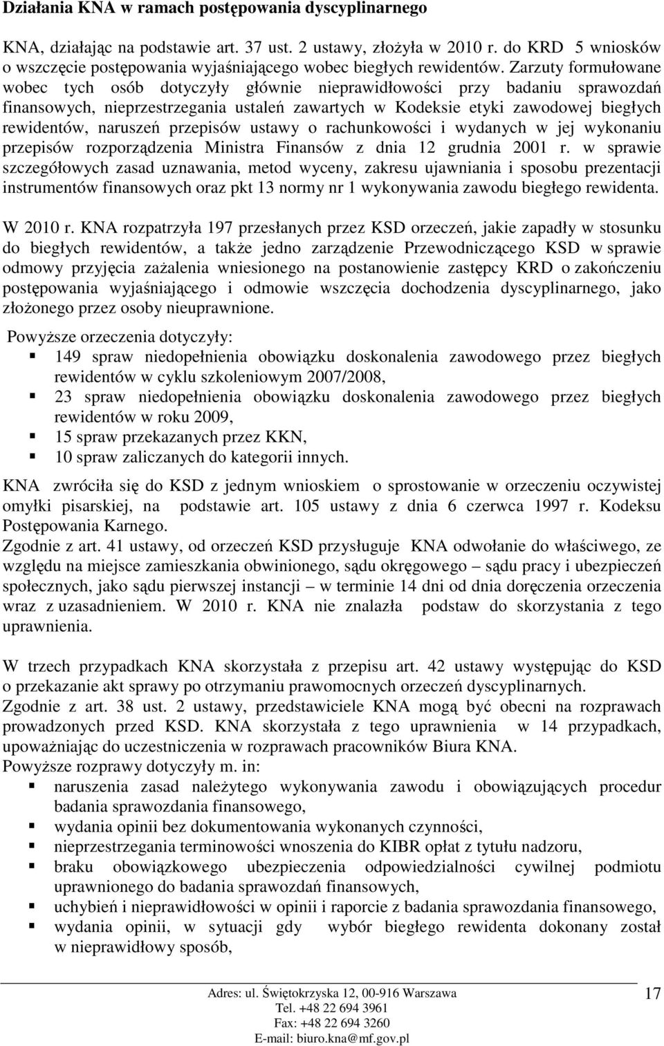 Zarzuty formułowane wobec tych osób dotyczyły głównie nieprawidłowości przy badaniu sprawozdań finansowych, nieprzestrzegania ustaleń zawartych w Kodeksie etyki zawodowej biegłych rewidentów,