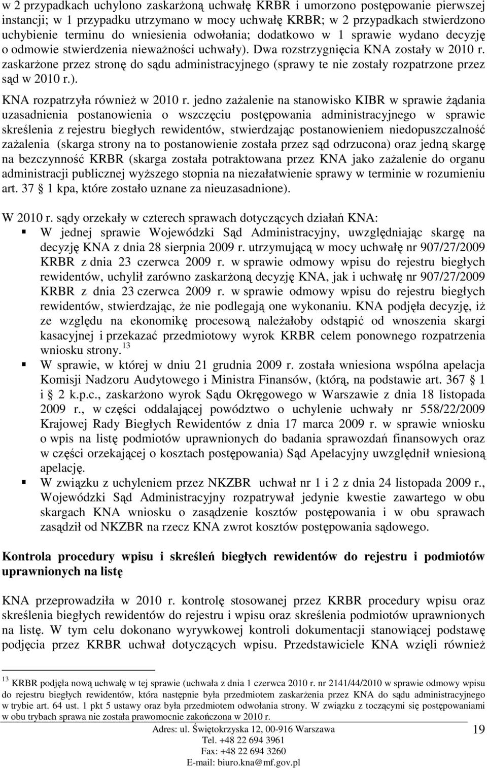 zaskarŝone przez stronę do sądu administracyjnego (sprawy te nie zostały rozpatrzone przez sąd w 2010 r.). KNA rozpatrzyła równieŝ w 2010 r.