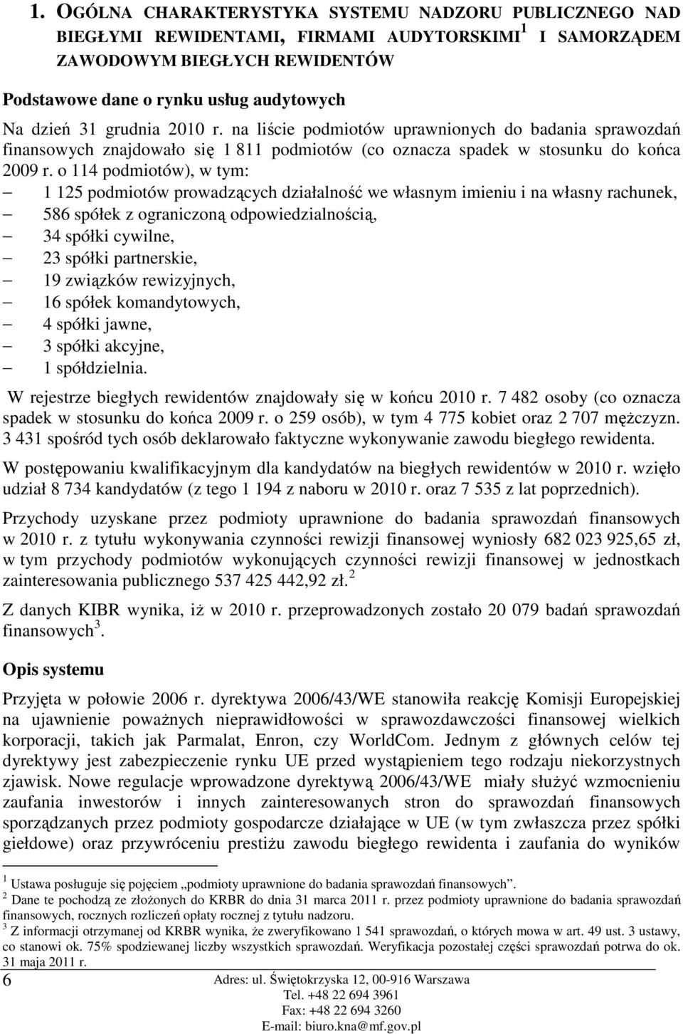 o 114 podmiotów), w tym: 1 125 podmiotów prowadzących działalność we własnym imieniu i na własny rachunek, 586 spółek z ograniczoną odpowiedzialnością, 34 spółki cywilne, 23 spółki partnerskie, 19