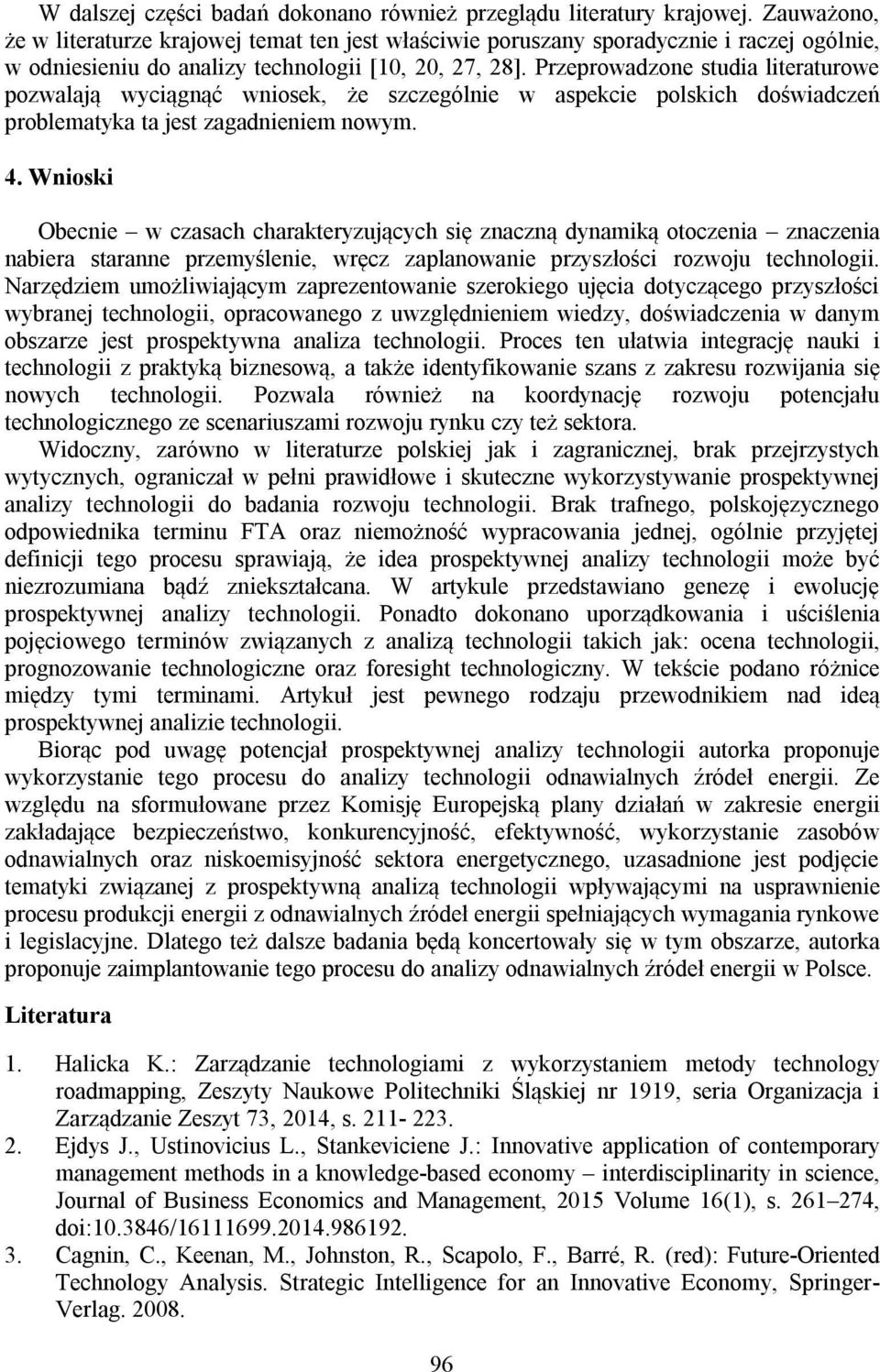 Przeprowadzone studia literaturowe pozwalają wyciągnąć wniosek, że szczególnie w aspekcie polskich doświadczeń problematyka ta jest zagadnieniem nowym. 4.