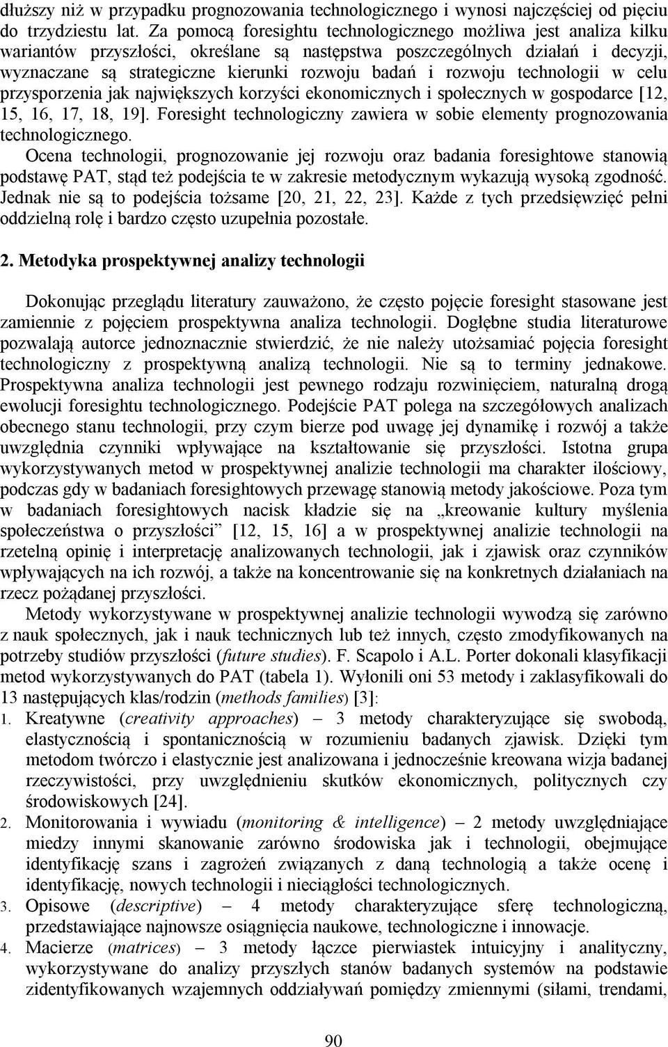 rozwoju technologii w celu przysporzenia jak największych korzyści ekonomicznych i społecznych w gospodarce [12, 15, 16, 17, 18, 19].