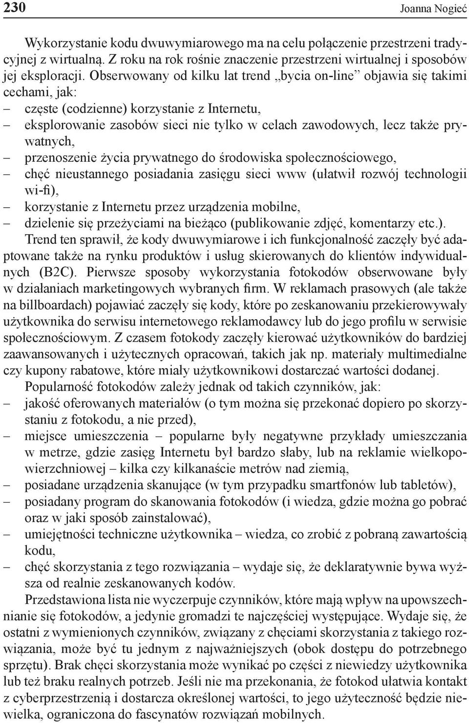 prywatnych, przenoszenie życia prywatnego do środowiska społecznościowego, chęć nieustannego posiadania zasięgu sieci www (ułatwił rozwój technologii wi-fi), korzystanie z Internetu przez urządzenia