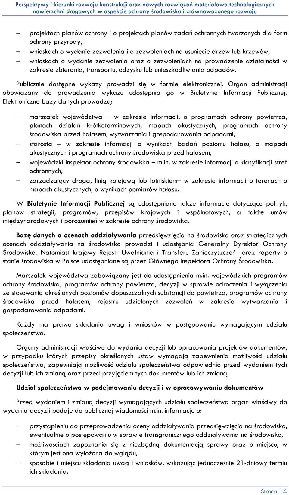 Publicznie dostępne wykazy prowadzi się w formie elektronicznej. Organ administracji obowiązany do prowadzenia wykazu udostępnia go w Biuletynie Informacji Publicznej.