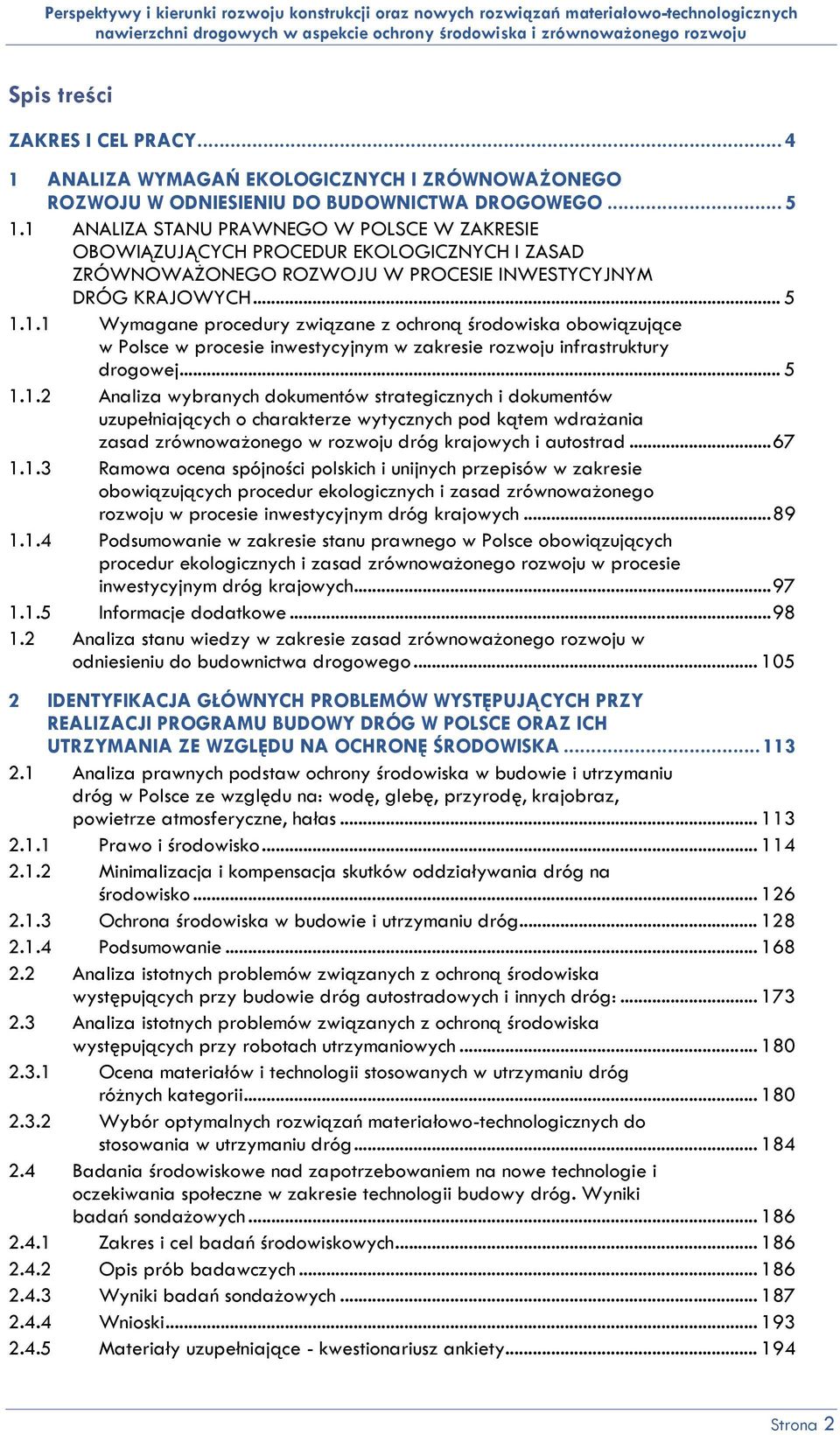 .. 5 1.1.2 Analiza wybranych dokumentów strategicznych i dokumentów uzupełniających o charakterze wytycznych pod kątem wdrażania zasad zrównoważonego w rozwoju dróg krajowych i autostrad... 67 1.1.3 Ramowa ocena spójności polskich i unijnych przepisów w zakresie obowiązujących procedur ekologicznych i zasad zrównoważonego rozwoju w procesie inwestycyjnym dróg krajowych.