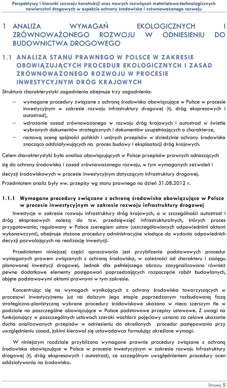 obejmuje trzy zagadnienia: wymagane procedury związane z ochroną środowiska obowiązujące w Polsce w procesie inwestycyjnym w zakresie rozwoju infrastruktury drogowej (tj.