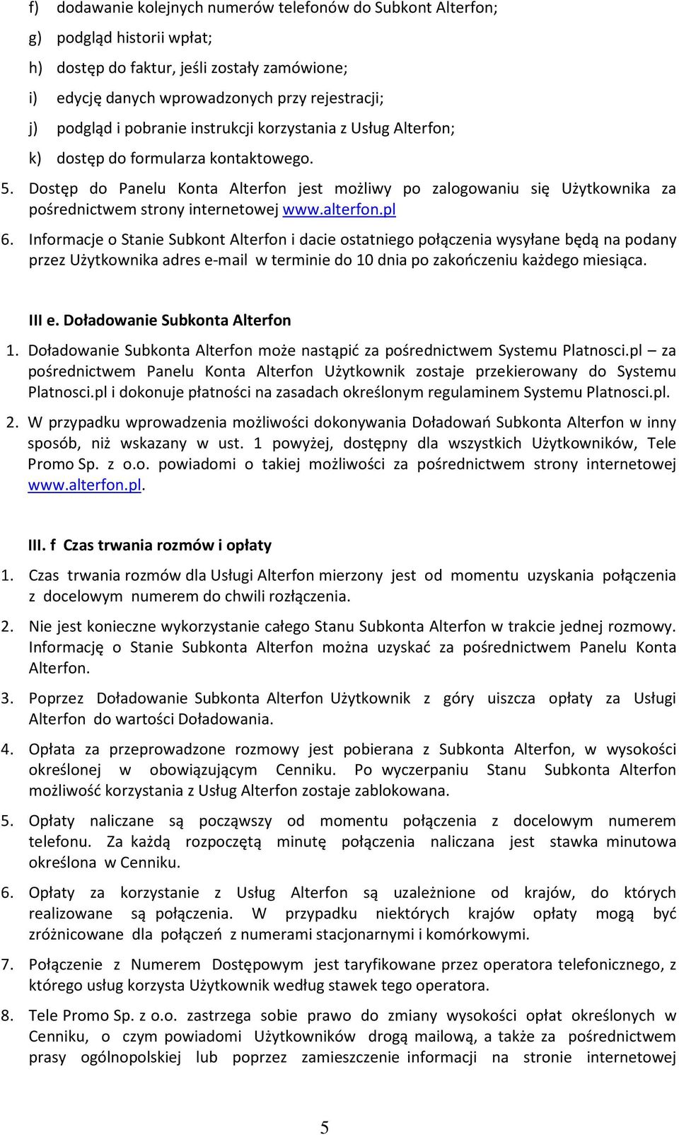 Dostęp do Panelu Konta Alterfon jest możliwy po zalogowaniu się Użytkownika za pośrednictwem strony internetowej www.alterfon.pl 6.