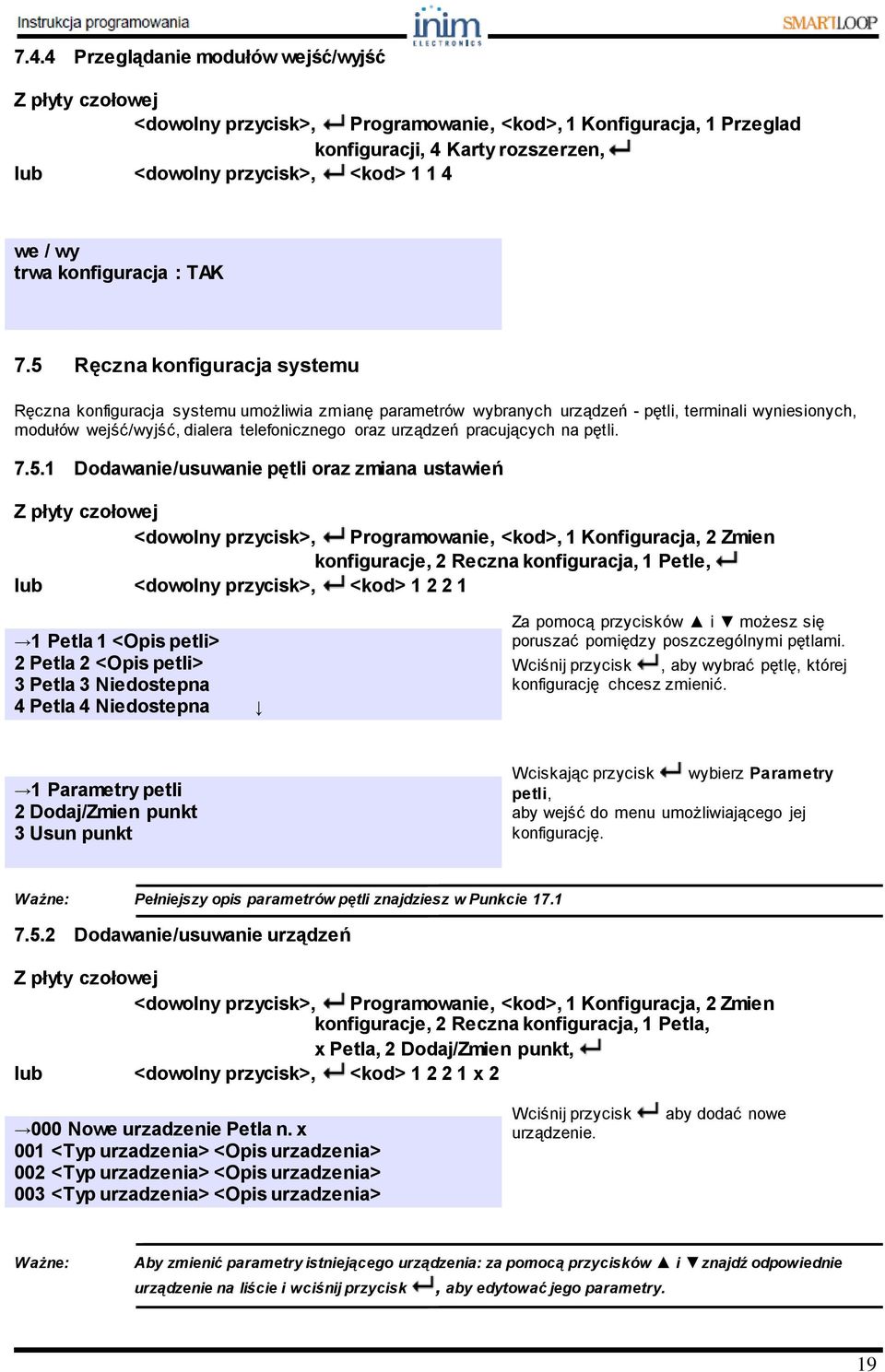 5 Ręczna konfiguracja systemu Ręczna konfiguracja systemu umożliwia zmianę parametrów wybranych urządzeń - pętli, terminali wyniesionych, modułów wejść/wyjść, dialera telefonicznego oraz urządzeń