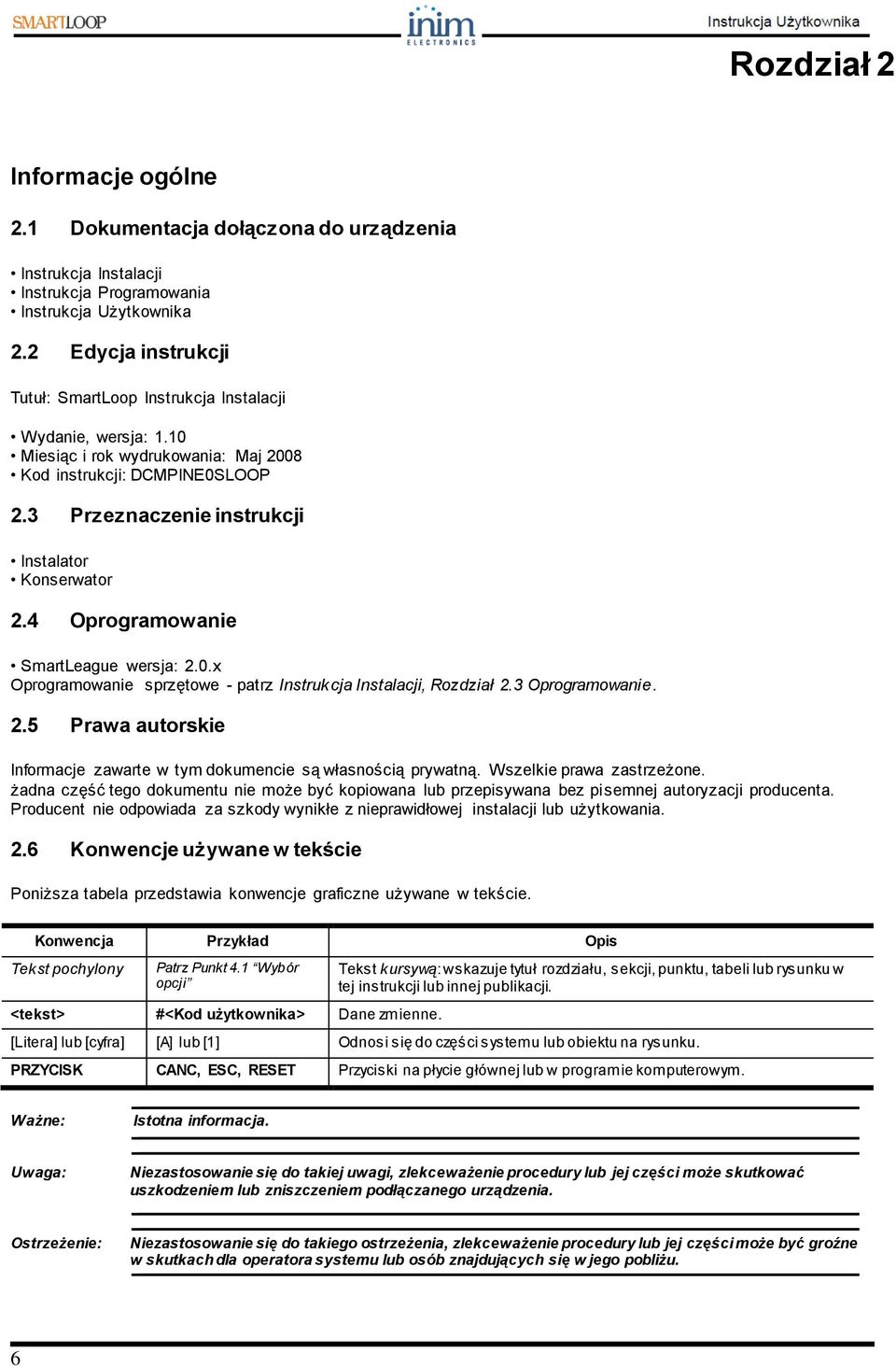 3 Przeznaczenie instrukcji Instalator Konserwator 2.4 Oprogramowanie SmartLeague wersja: 2.0.x Oprogramowanie sprzętowe - patrz Instrukcja Instalacji, Rozdział 2.3 Oprogramowanie. 2.5 Prawa autorskie Informacje zawarte w tym dokumencie są własnością prywatną.