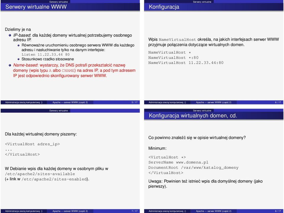 44 80 Stosunkowo rzadko stosowane Name-based: wystarczy, że DNS potrafi przekształcić nazwę domeny (wpis typu A albo CNAME) na adres IP, a pod tym adresem IP jest odpowiednio skonfigurowany serwer