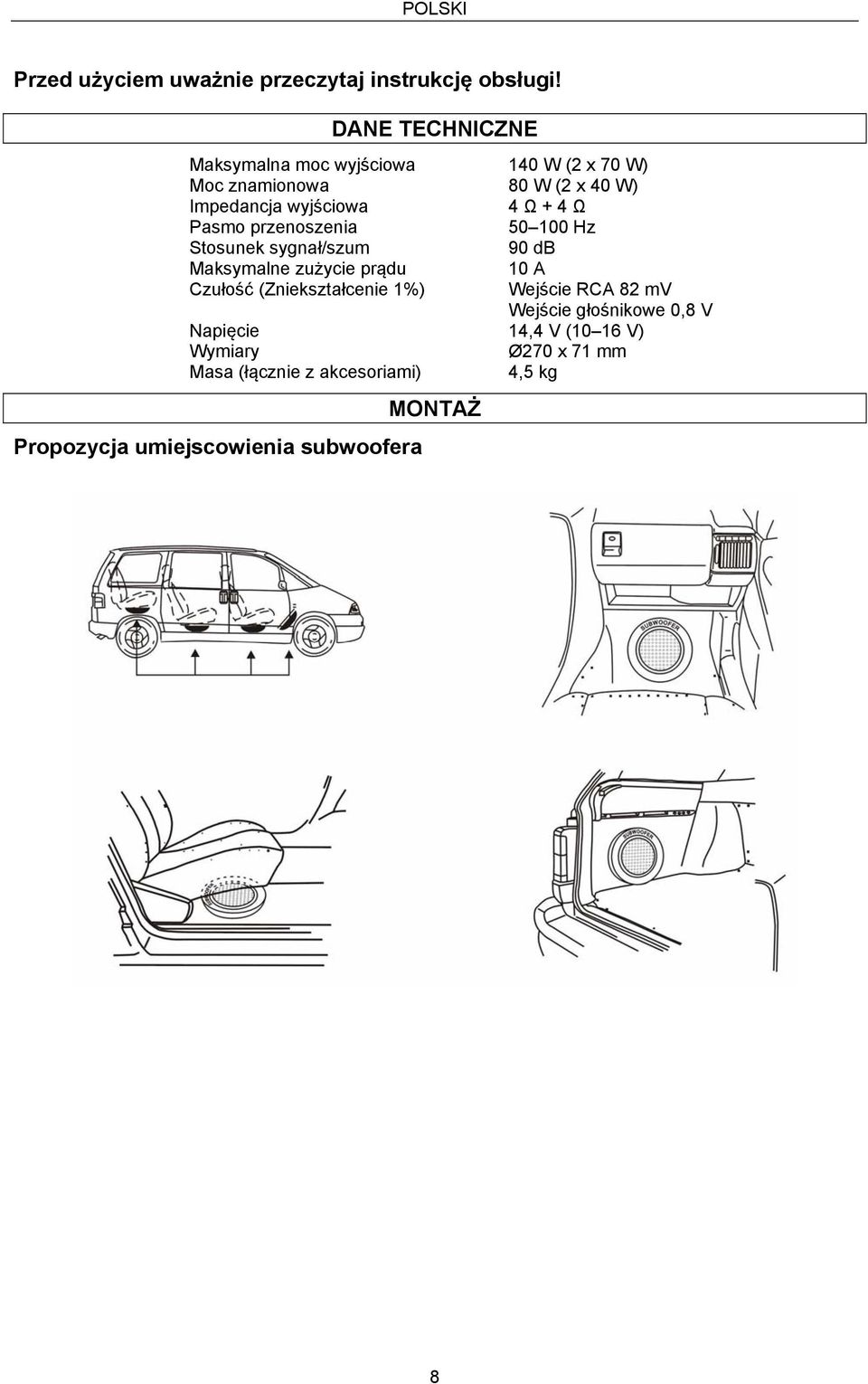 Ω Pasmo przenoszenia 50 100 Hz Stosunek sygnał/szum 90 db Maksymalne zużycie prądu 10 A Czułość (Zniekształcenie 1%)