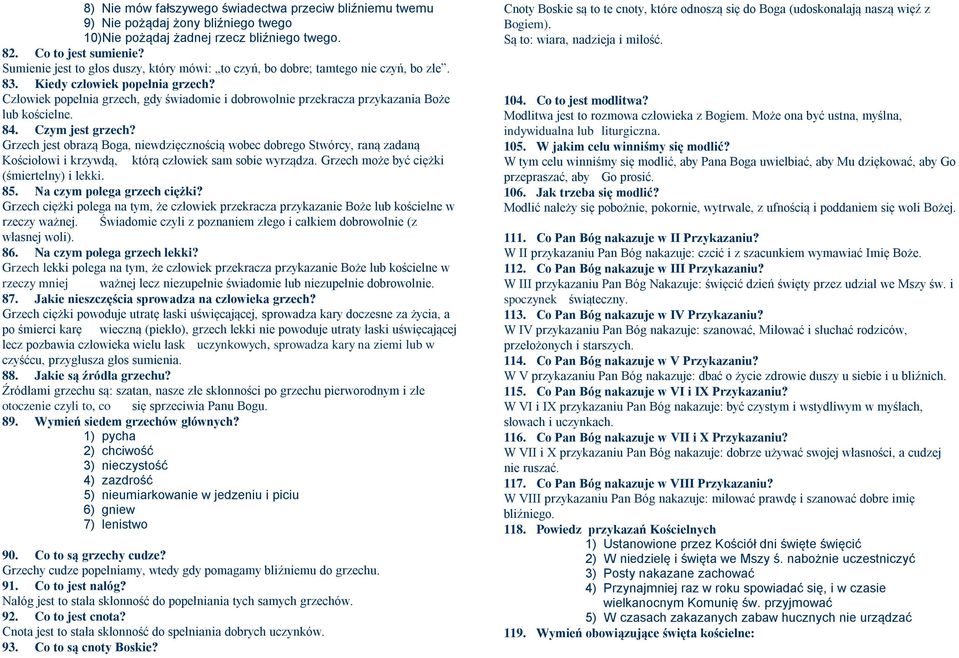 Człowiek popełnia grzech, gdy świadomie i dobrowolnie przekracza przykazania Boże lub kościelne. 84. Czym jest grzech?